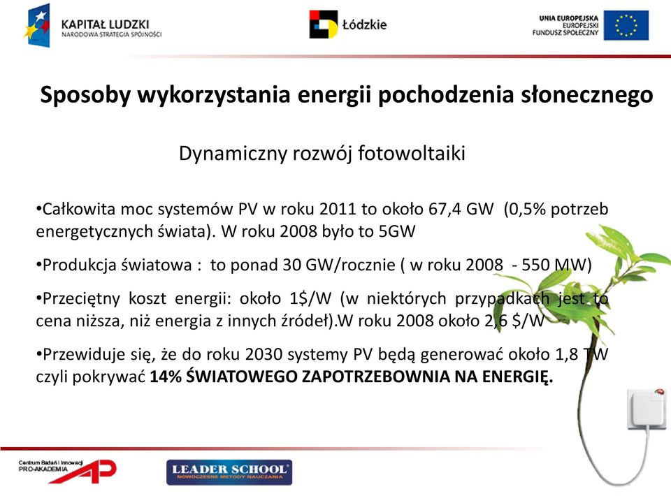 W roku 2008 było to 5GW Produkcja światowa : to ponad 30 GW/rocznie ( w roku 2008-550 MW) Przeciętny koszt energii: około 1$/W (w