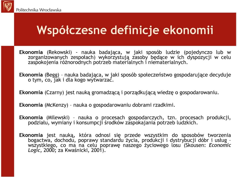 Ekonomia (Czarny) jest nauką gromadzącą i porządkującą wiedzę o gospodarowaniu. Ekonomia (McKenzy) nauka o gospodarowaniu dobrami rzadkimi. Ekonomia (Milewski) nauka o procesach gospodarczych, tzn.