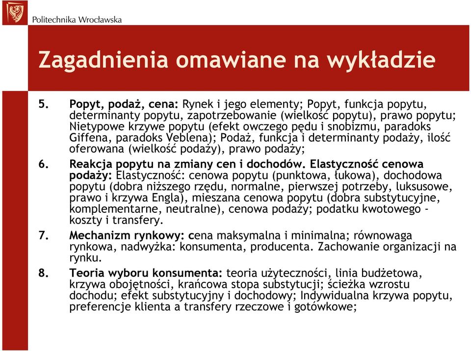 paradoks Giffena, paradoks Veblena); PodaŜ, funkcja i determinanty podaŝy, ilość oferowana (wielkość podaŝy), prawo podaŝy; 6. Reakcja popytu na zmiany cen i dochodów.