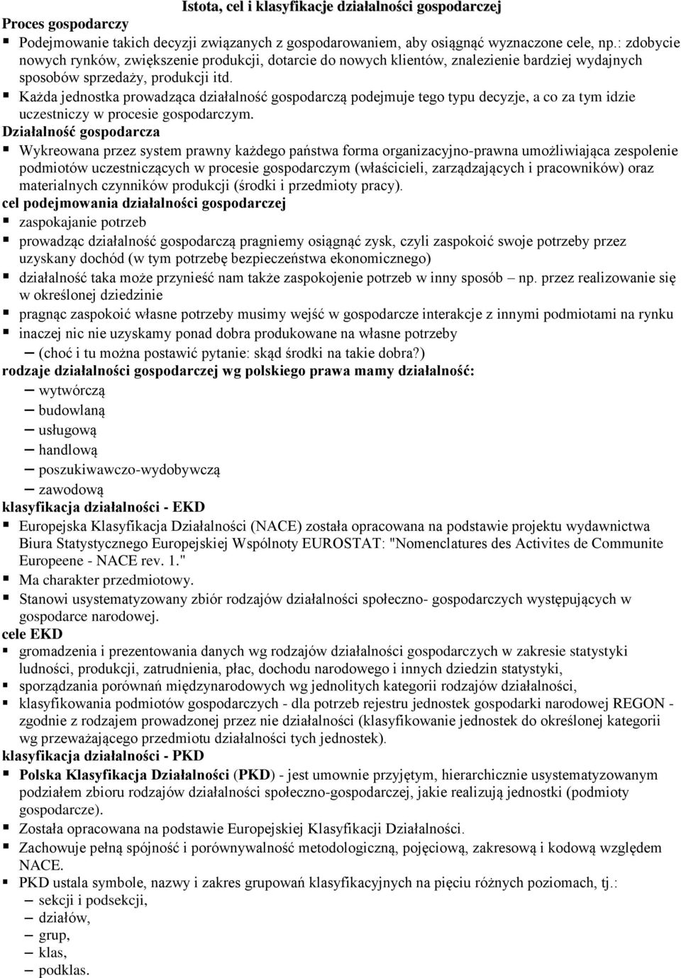 Każda jednostka prowadząca działalność gospodarczą podejmuje tego typu decyzje, a co za tym idzie uczestniczy w procesie gospodarczym.