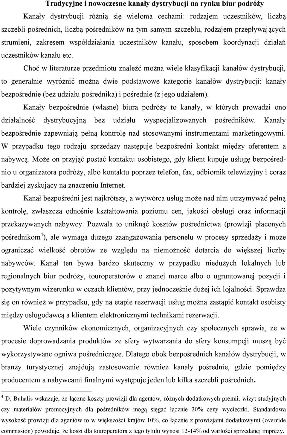 Choć w literaturze przedmiotu znaleźć można wiele klasyfikacji kanałów dystrybucji, to generalnie wyróżnić można dwie podstawowe kategorie kanałów dystrybucji: kanały bezpośrednie (bez udziału