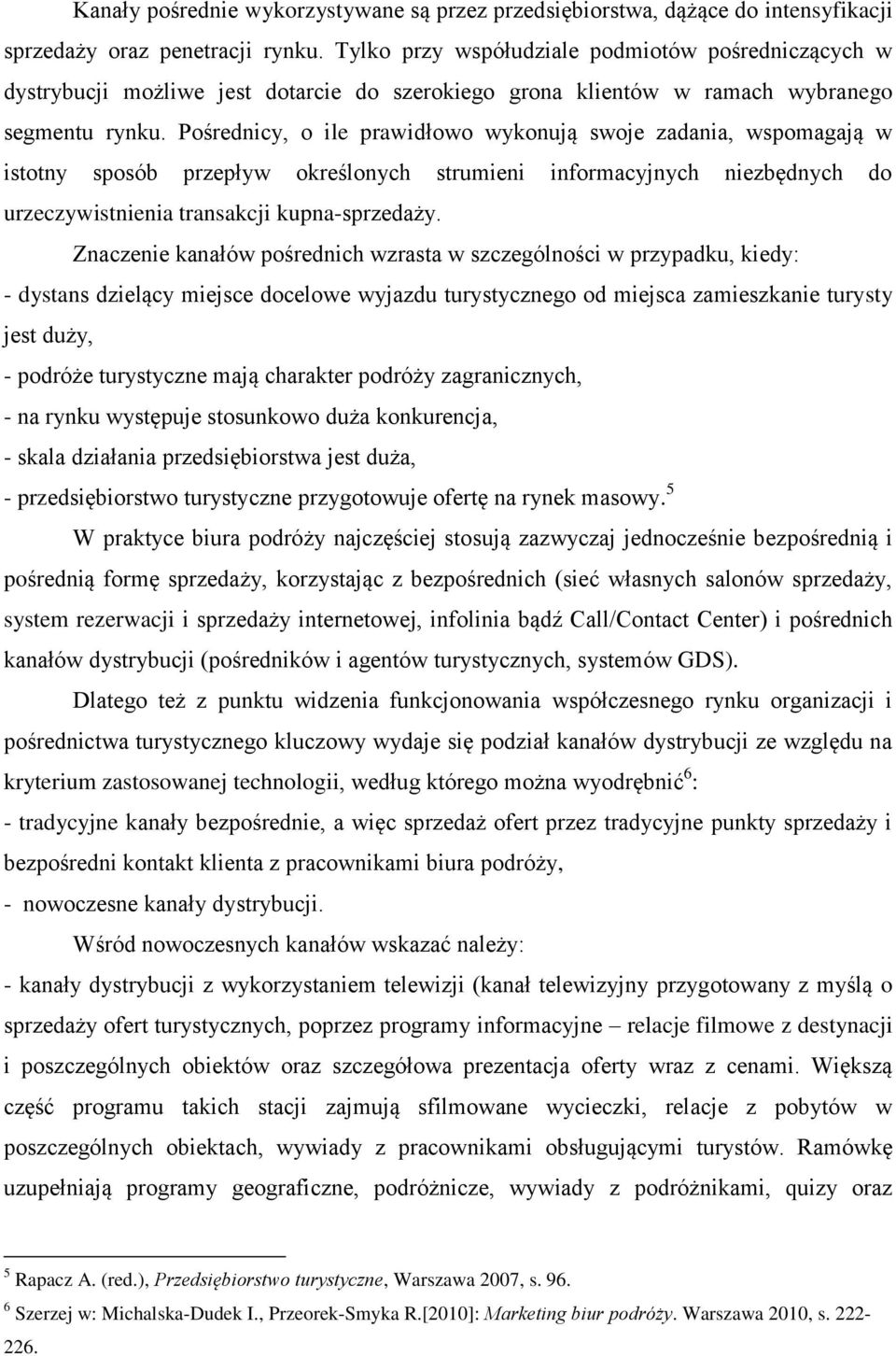 Pośrednicy, o ile prawidłowo wykonują swoje zadania, wspomagają w istotny sposób przepływ określonych strumieni informacyjnych niezbędnych do urzeczywistnienia transakcji kupna-sprzedaży.