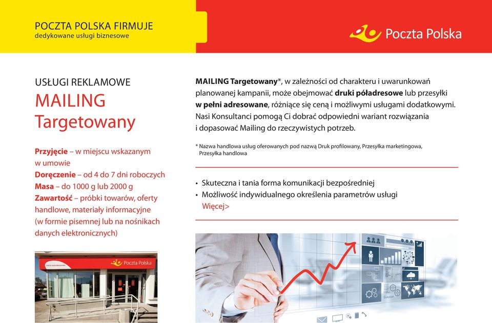 przesyłki w pełni adresowane, różniące się ceną i możliwymi usługami dodatkowymi. Nasi Konsultanci pomogą Ci dobrać odpowiedni wariant rozwiązania i dopasować Mailing do rzeczywistych potrzeb.