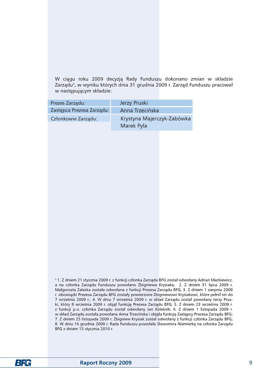 Z dniem 21 stycznia 29 r. z funkcji członka Zarządu BFG został odwołany Adrian Markiewicz, a na członka Zarządu Funduszu powołano Zbigniewa Krysiaka; 2. Z dniem 31 lipca 29 r.