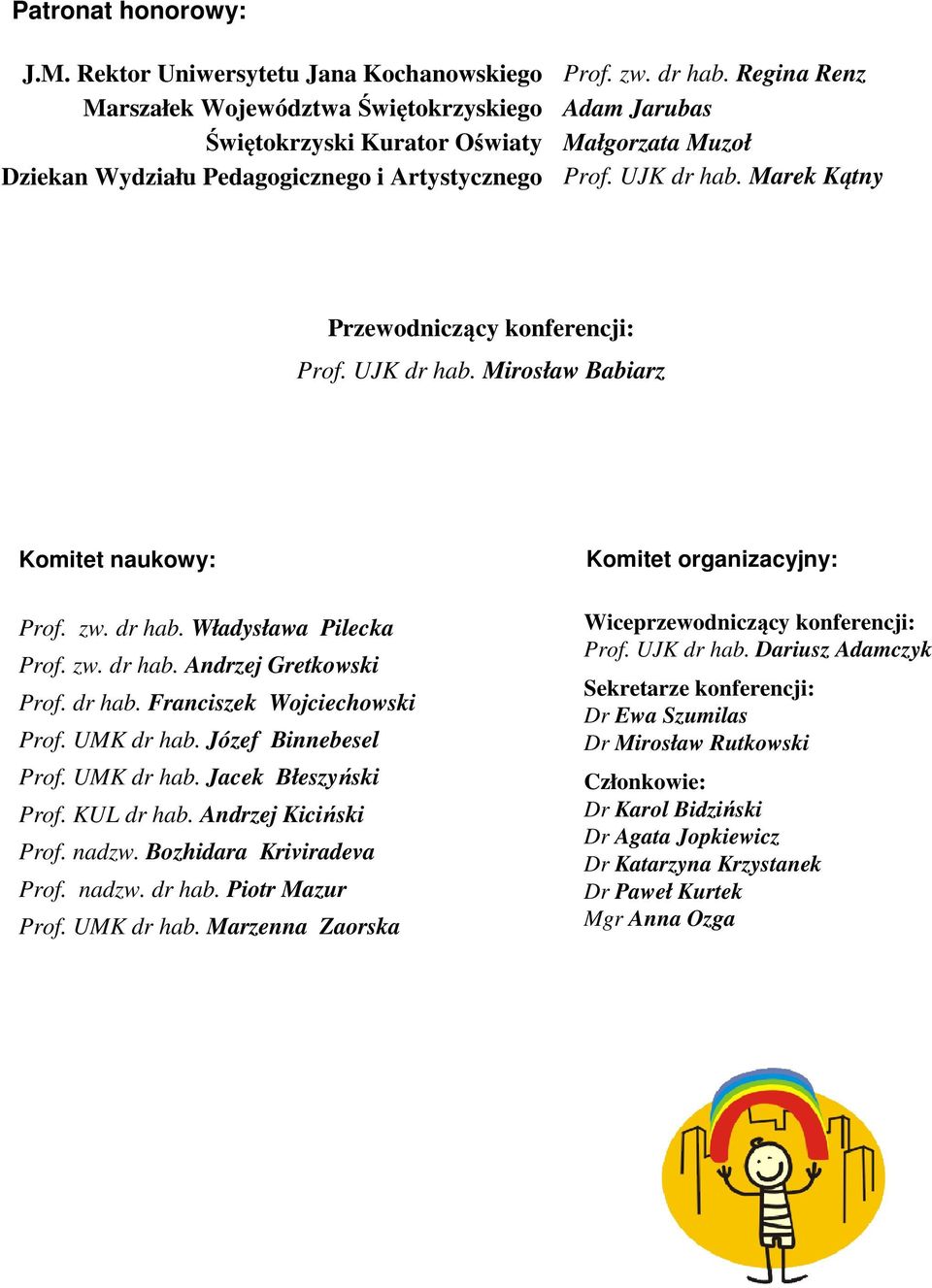 Marek Kątny Przewodniczący konferencji: Prof. UJK dr hab. Mirosław Babiarz Komitet naukowy: Prof. zw. dr hab. Władysława Pilecka Prof. zw. dr hab. Andrzej Gretkowski Prof. dr hab. Franciszek Wojciechowski Prof.