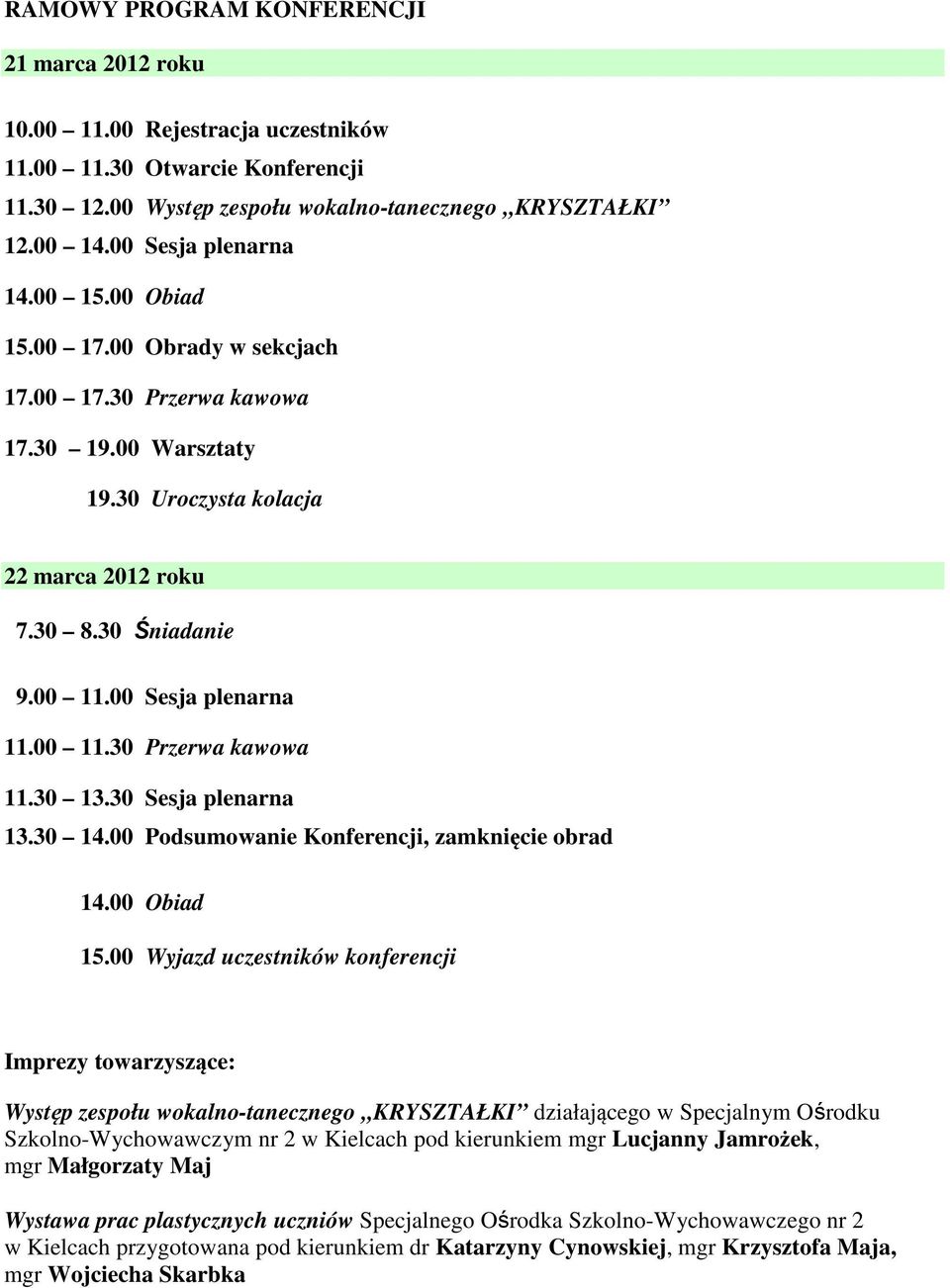 00 Sesja plenarna 11.00 11.30 Przerwa kawowa 11.30 13.30 Sesja plenarna 13.30 14.00 Podsumowanie Konferencji, zamknięcie obrad 14.00 Obiad 15.