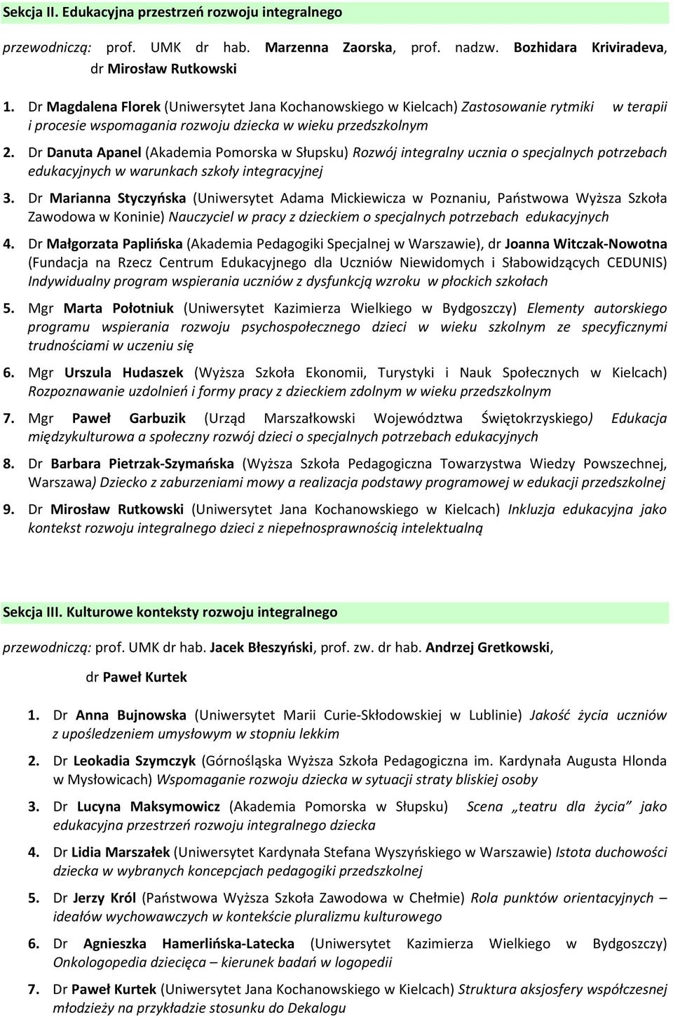 Dr Danuta Apanel (Akademia Pomorska w Słupsku) Rozwój integralny ucznia o specjalnych potrzebach edukacyjnych w warunkach szkoły integracyjnej 3.