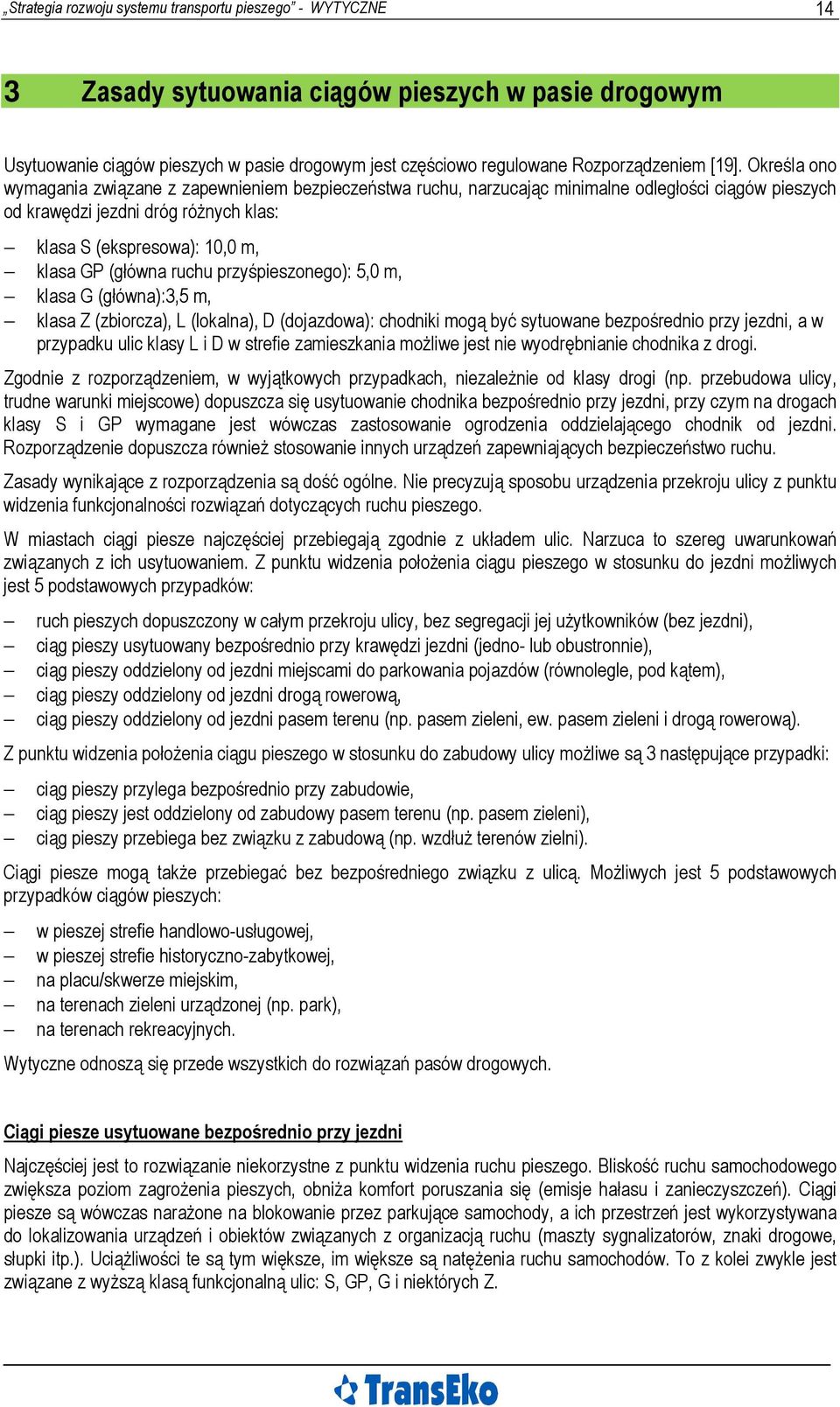 (główna ruchu przyśpieszonego): 5,0 m, klasa G (główna):3,5 m, klasa Z (zbiorcza), L (lokalna), D (dojazdowa): chodniki mogą być sytuowane bezpośrednio przy jezdni, a w przypadku ulic klasy L i D w