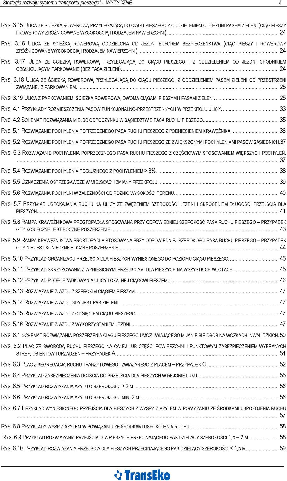 16 ULICA ZE ŚCIEŻKĄ ROWEROWĄ ODDZIELONĄ OD JEZDNI BUFOREM BEZPIECZEŃSTWA (CIĄG PIESZY I ROWEROWY ZRÓŻNICOWANE WYSOKOŚCIĄ I RODZAJEM NAWIERZCHNI).... 24 RYS. 3.