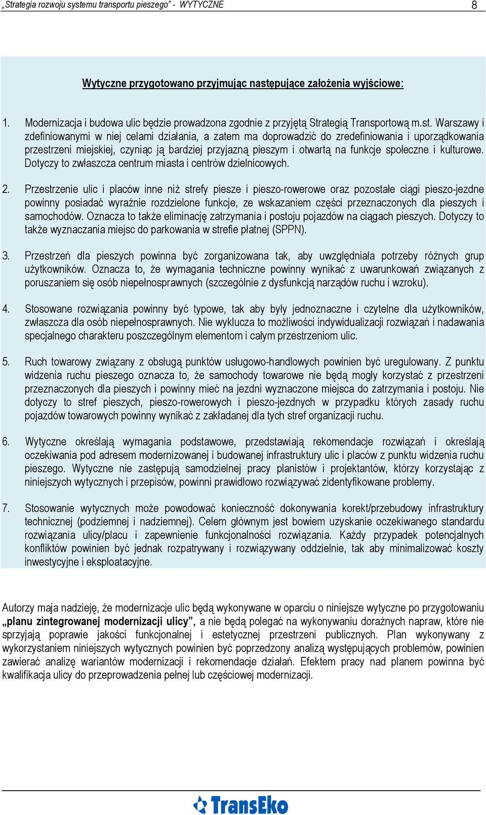 Warszawy i zdefiniowanymi w niej celami działania, a zatem ma doprowadzić do zredefiniowania i uporządkowania przestrzeni miejskiej, czyniąc ją bardziej przyjazną pieszym i otwartą na funkcje