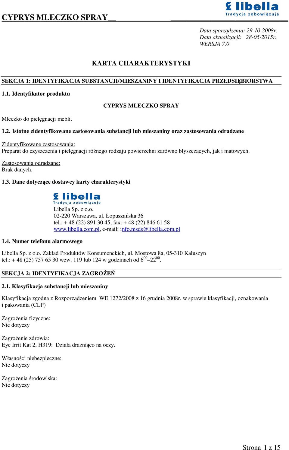 Istotne zidentyfikowane zastosowania substancji lub mieszaniny oraz zastosowania odradzane Zidentyfikowane zastosowania: Preparat do czyszczenia i pielęgnacji różnego rodzaju powierzchni zarówno