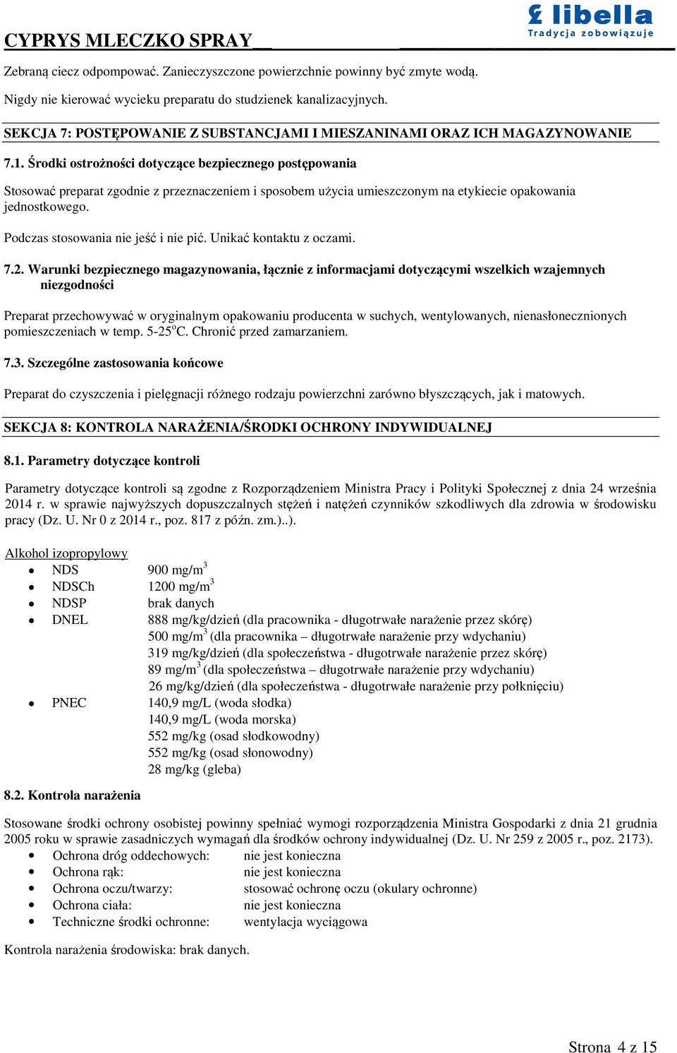 Środki ostrożności dotyczące bezpiecznego postępowania Stosować preparat zgodnie z przeznaczeniem i sposobem użycia umieszczonym na etykiecie opakowania jednostkowego.