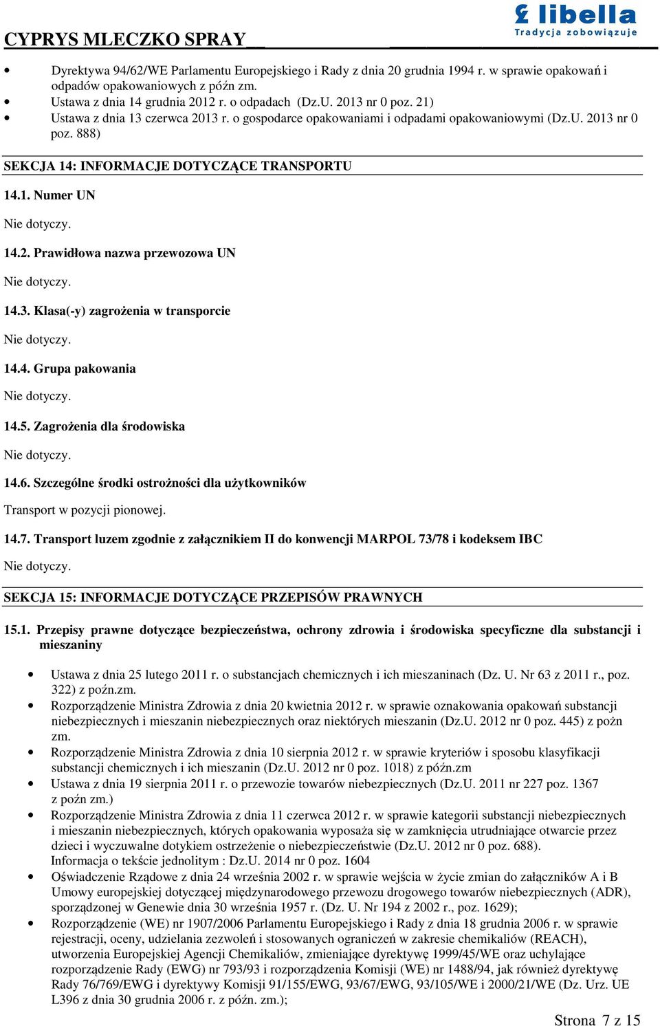 3. Klasa(-y) zagrożenia w transporcie 14.4. Grupa pakowania 14.5. Zagrożenia dla środowiska 14.6. Szczególne środki ostrożności dla użytkowników Transport w pozycji pionowej. 14.7.