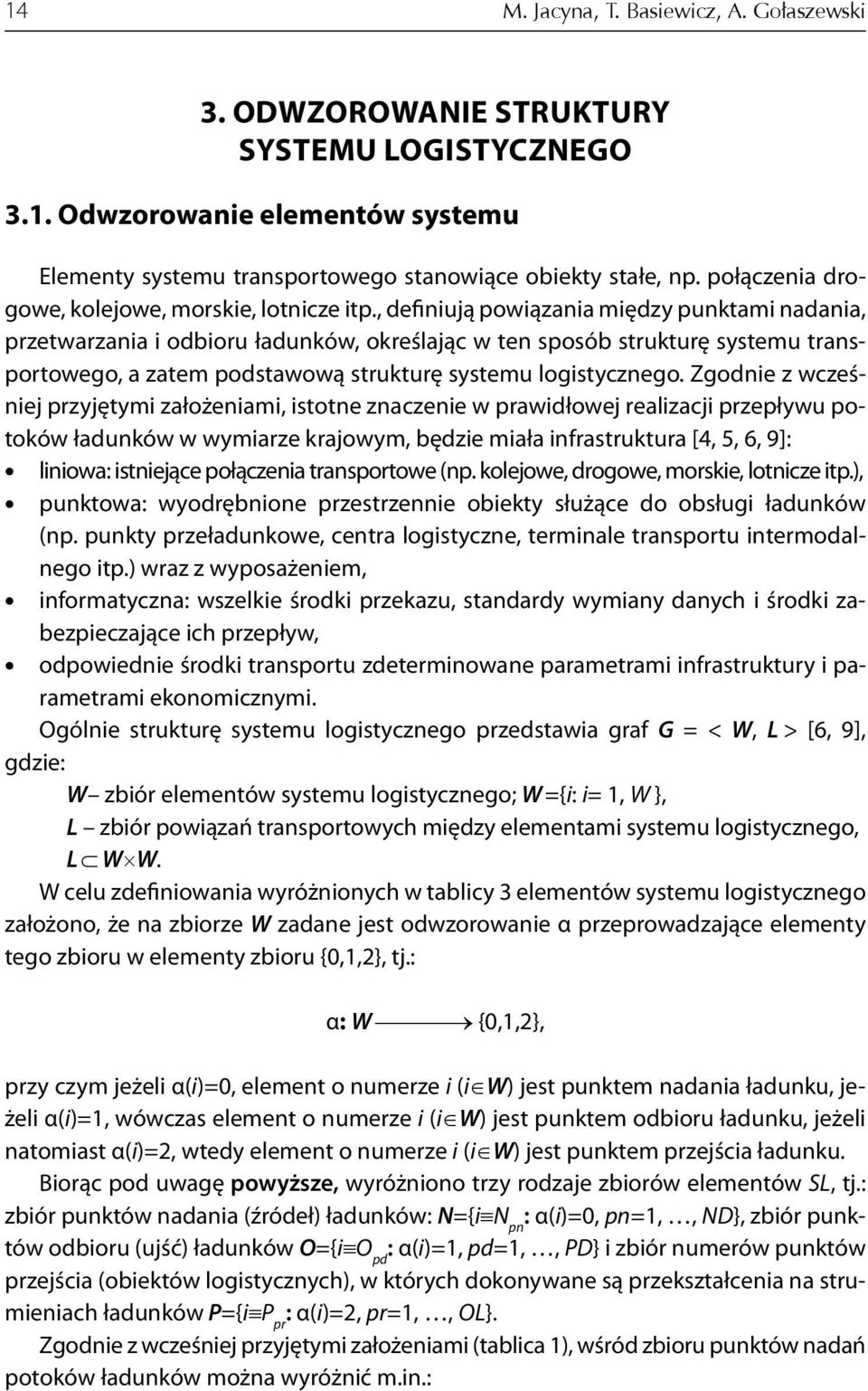 , definiują powiązania między punktami nadania, przetwarzania i odbioru ładunków, określając w ten sposób strukturę systemu transportowego, a zatem podstawową strukturę systemu logistycznego.