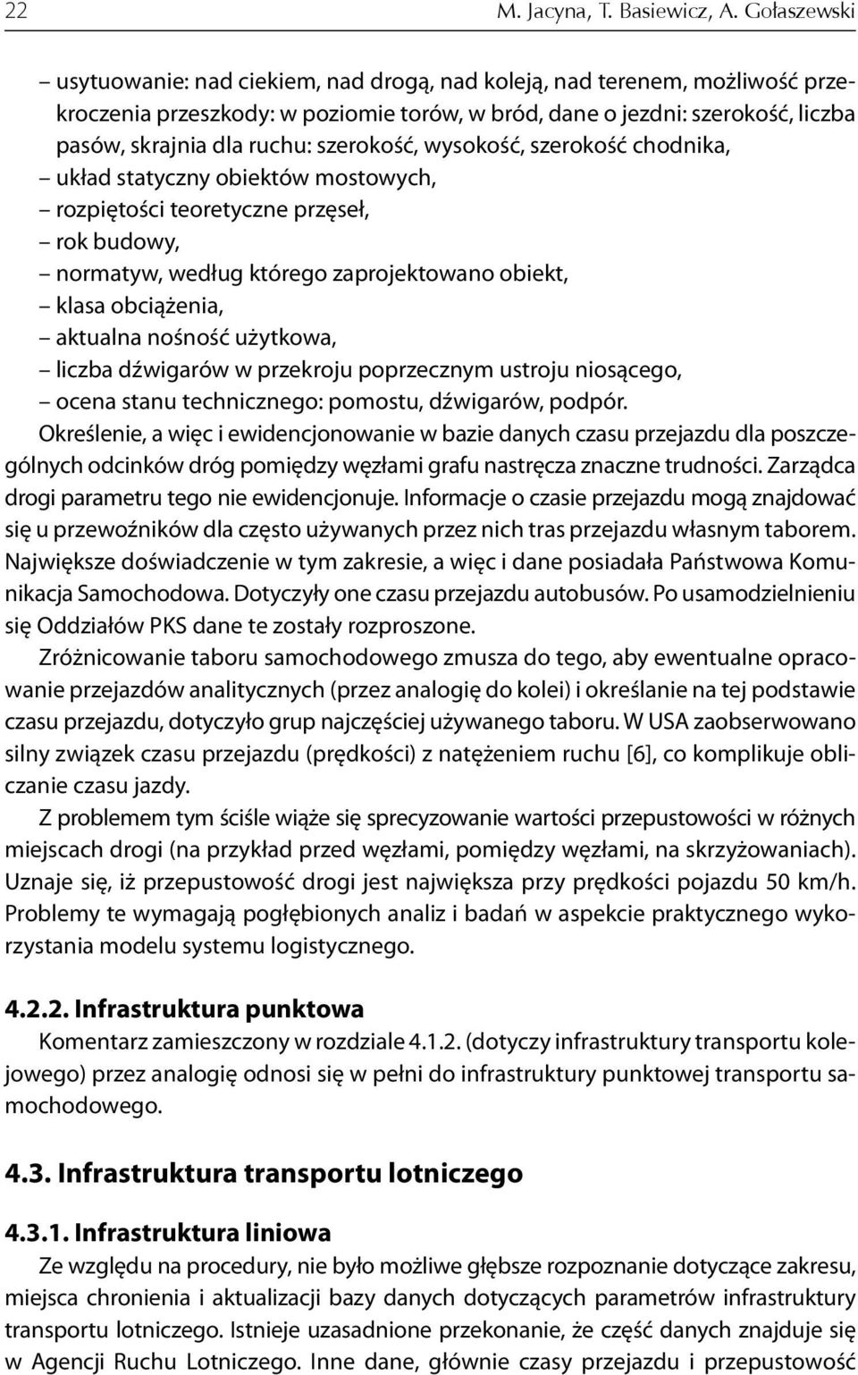 szerokość, wysokość, szerokość chodnika, układ statyczny obiektów mostowych, rozpiętości teoretyczne przęseł, rok budowy, normatyw, według którego zaprojektowano obiekt, klasa obciążenia, aktualna