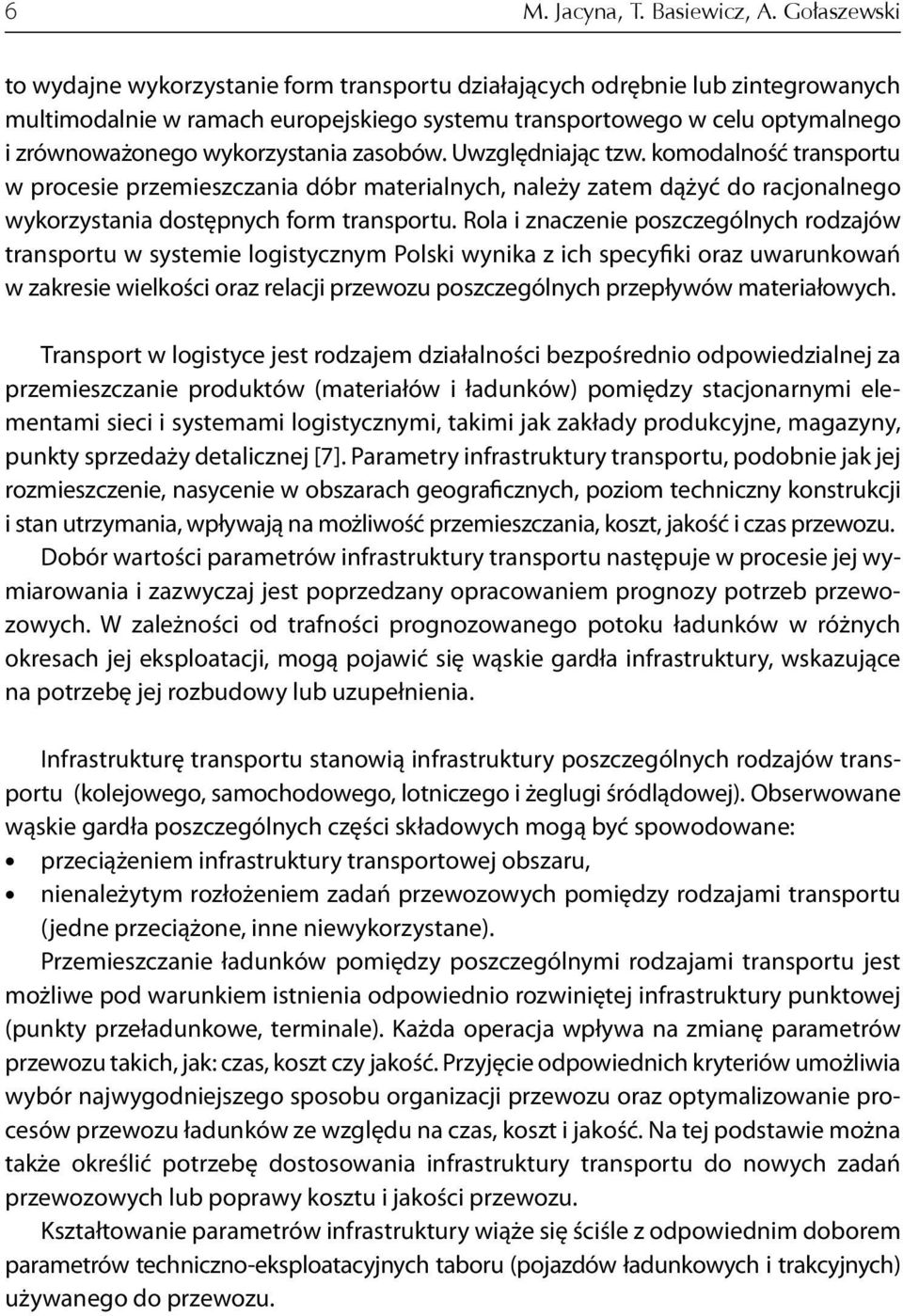 wykorzystania zasobów. Uwzględniając tzw. komodalność transportu w procesie przemieszczania dóbr materialnych, należy zatem dążyć do racjonalnego wykorzystania dostępnych form transportu.