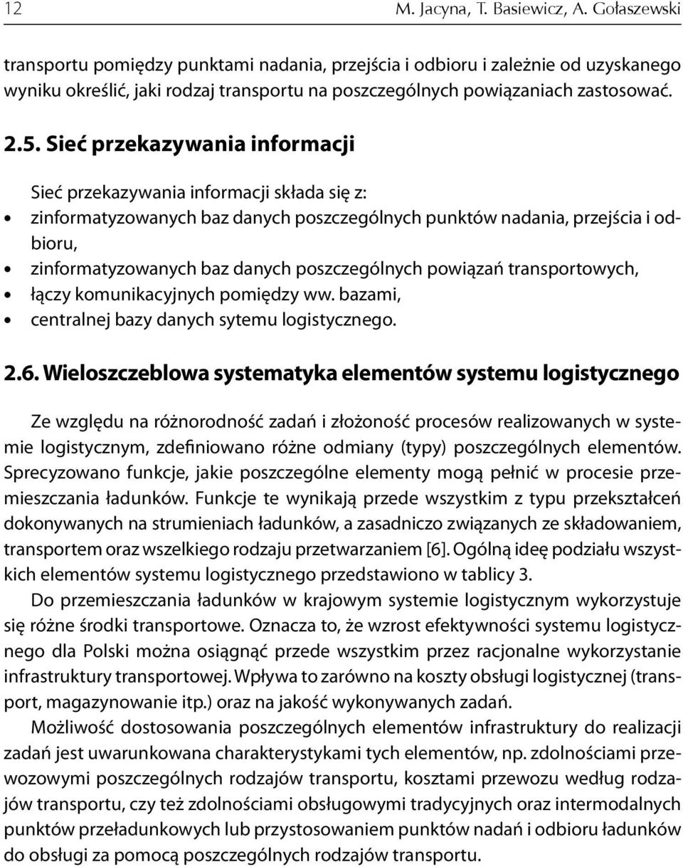 Sieć przekazywania informacji Sieć przekazywania informacji składa się z: zinformatyzowanych baz danych poszczególnych punktów nadania, przejścia i odbioru, zinformatyzowanych baz danych