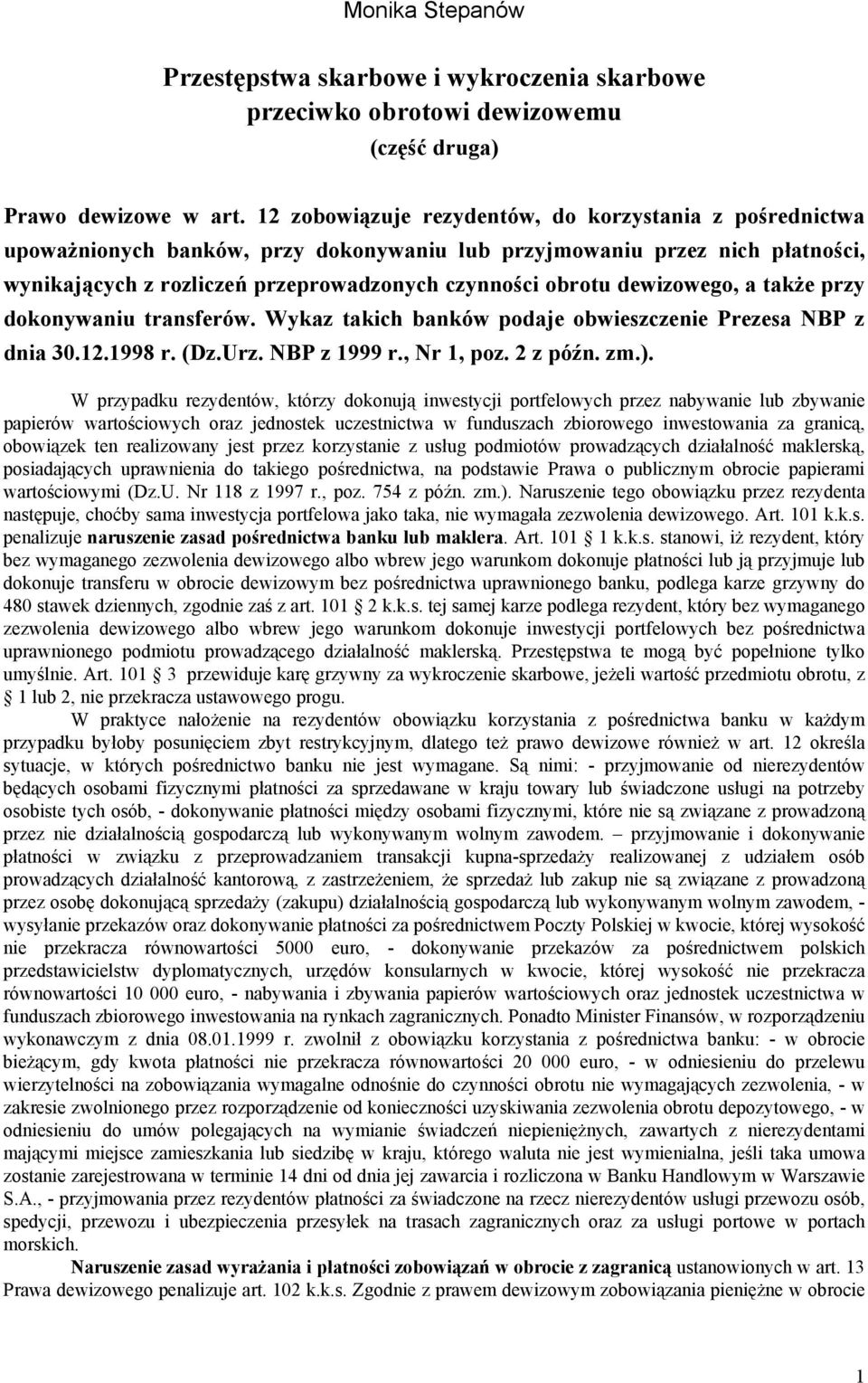 dewizowego, a także przy dokonywaniu transferów. Wykaz takich banków podaje obwieszczenie Prezesa NBP z dnia 30.12.1998 r. (Dz.Urz. NBP z 1999 r., Nr 1, poz. 2 z późn. zm.).