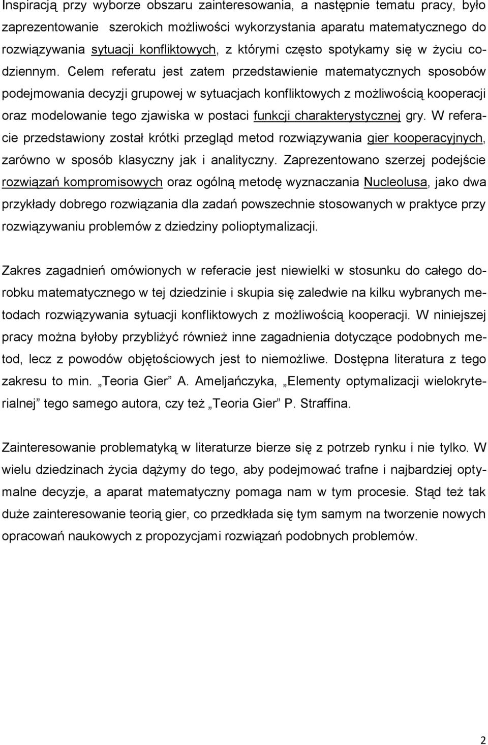 Celem referatu jest zatem przedstawienie matematycznych sposobów podejmowania decyzji grupowej w sytuacjach konfliktowych z możliwością kooperacji oraz modelowanie tego zjawiska w postaci funkcji