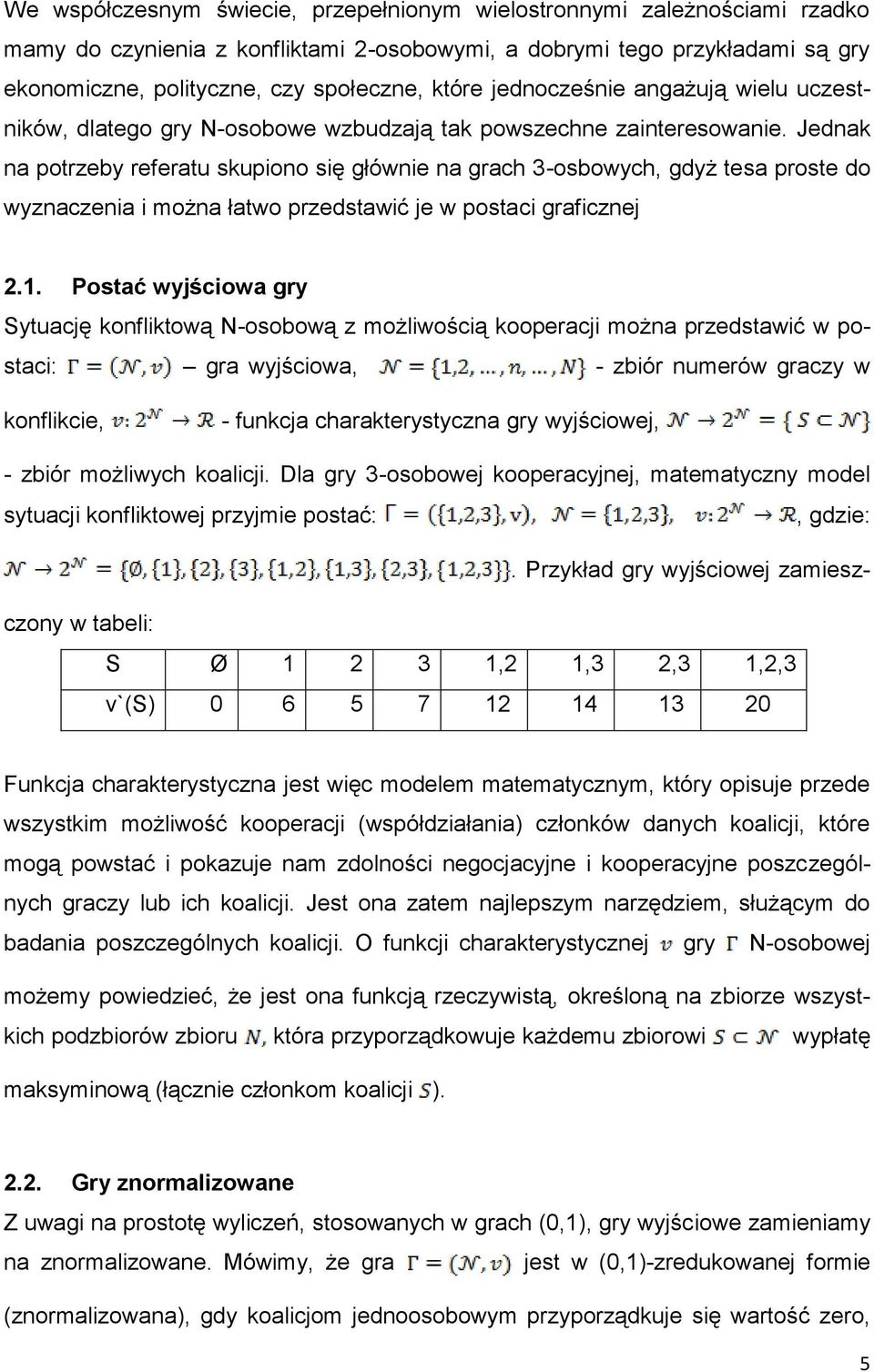 Jednak na potrzeby referatu skupiono się głównie na grach 3-osbowych, gdyż tesa proste do wyznaczenia i można łatwo przedstawić je w postaci graficznej 2.1.