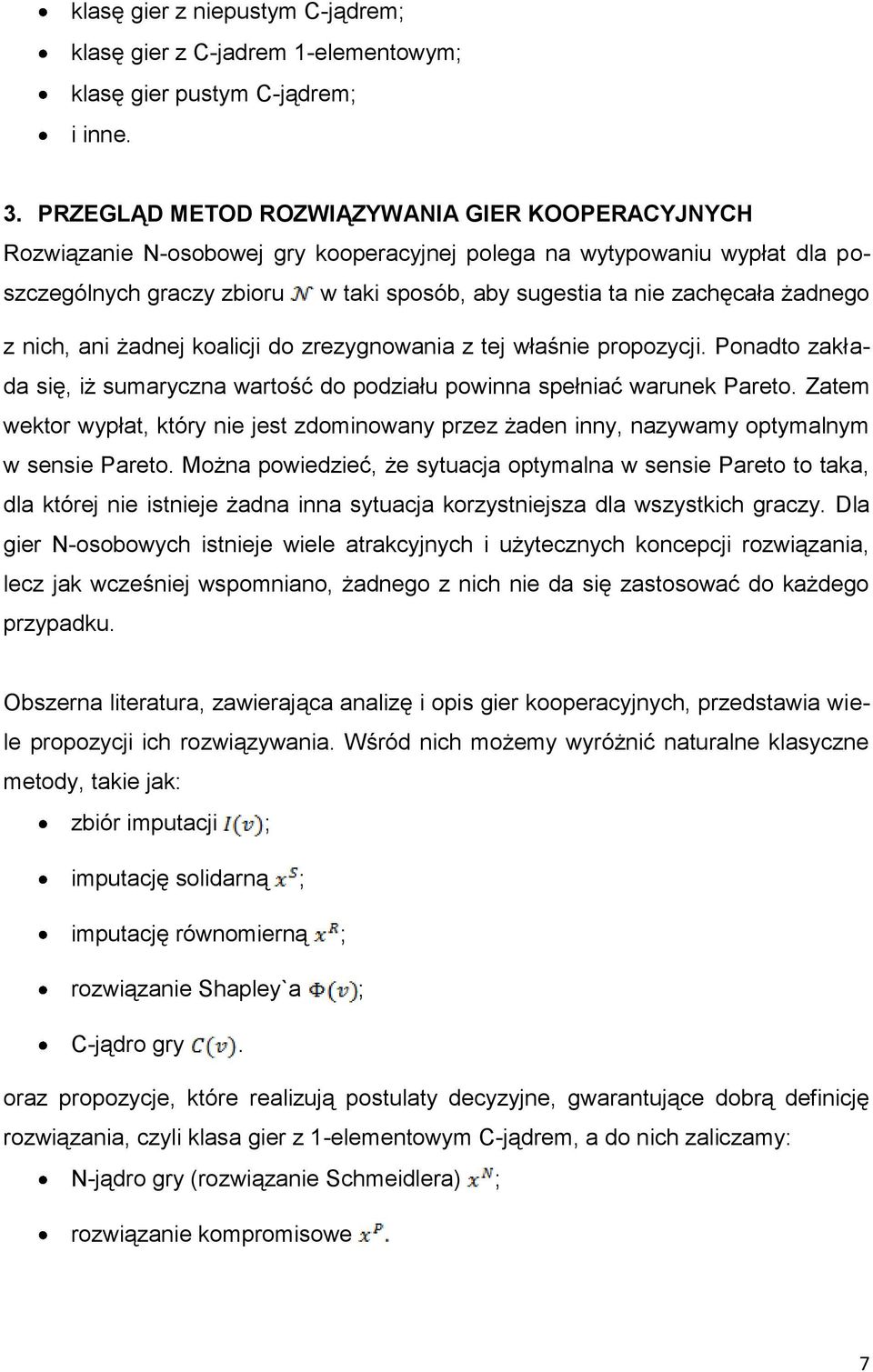 żadnego z nich, ani żadnej koalicji do zrezygnowania z tej właśnie propozycji. Ponadto zakłada się, iż sumaryczna wartość do podziału powinna spełniać warunek Pareto.