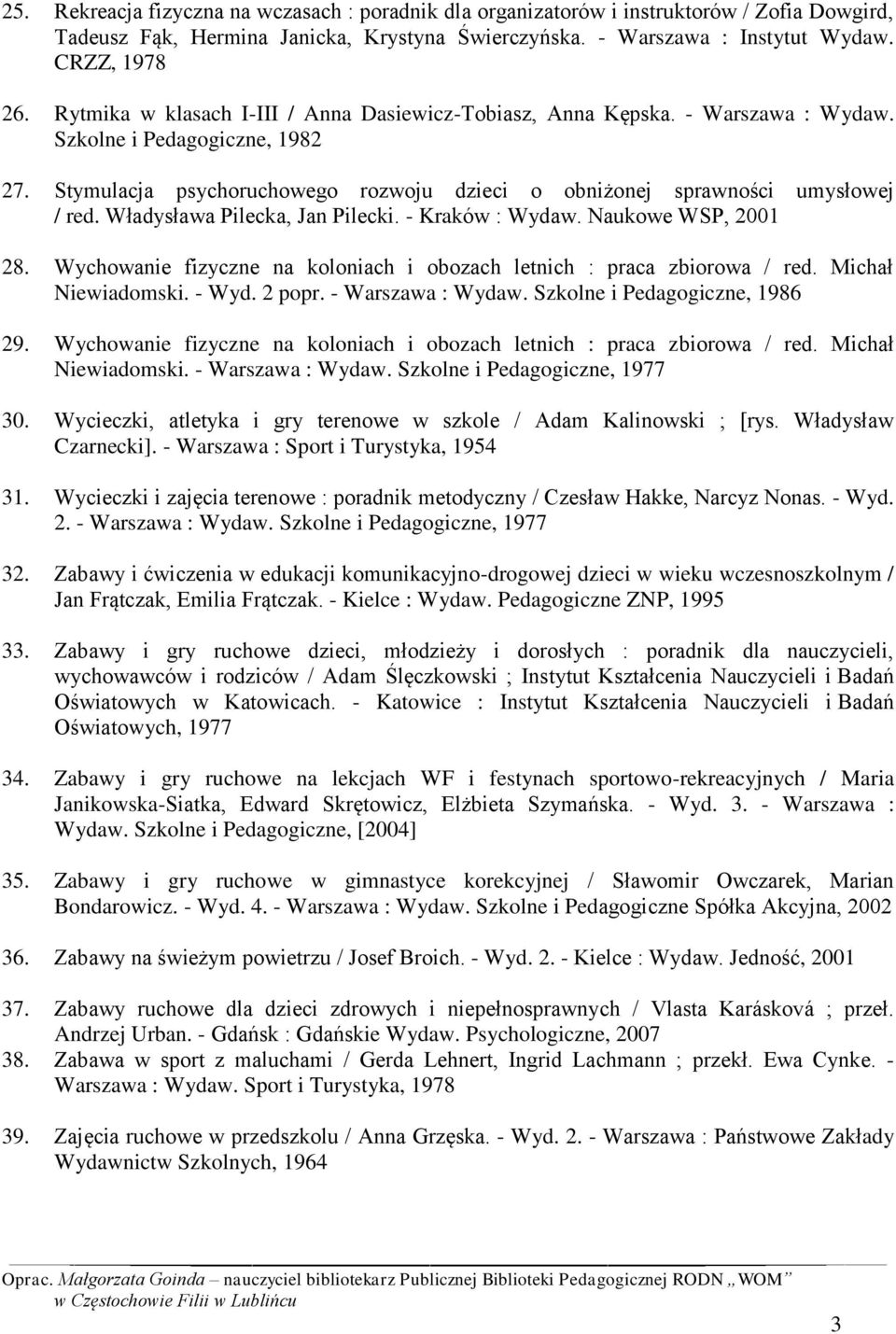 Władysława Pilecka, Jan Pilecki. - Kraków : Wydaw. Naukowe WSP, 2001 28. Wychowanie fizyczne na koloniach i obozach letnich : praca zbiorowa / red. Michał Niewiadomski. - Wyd. 2 popr.