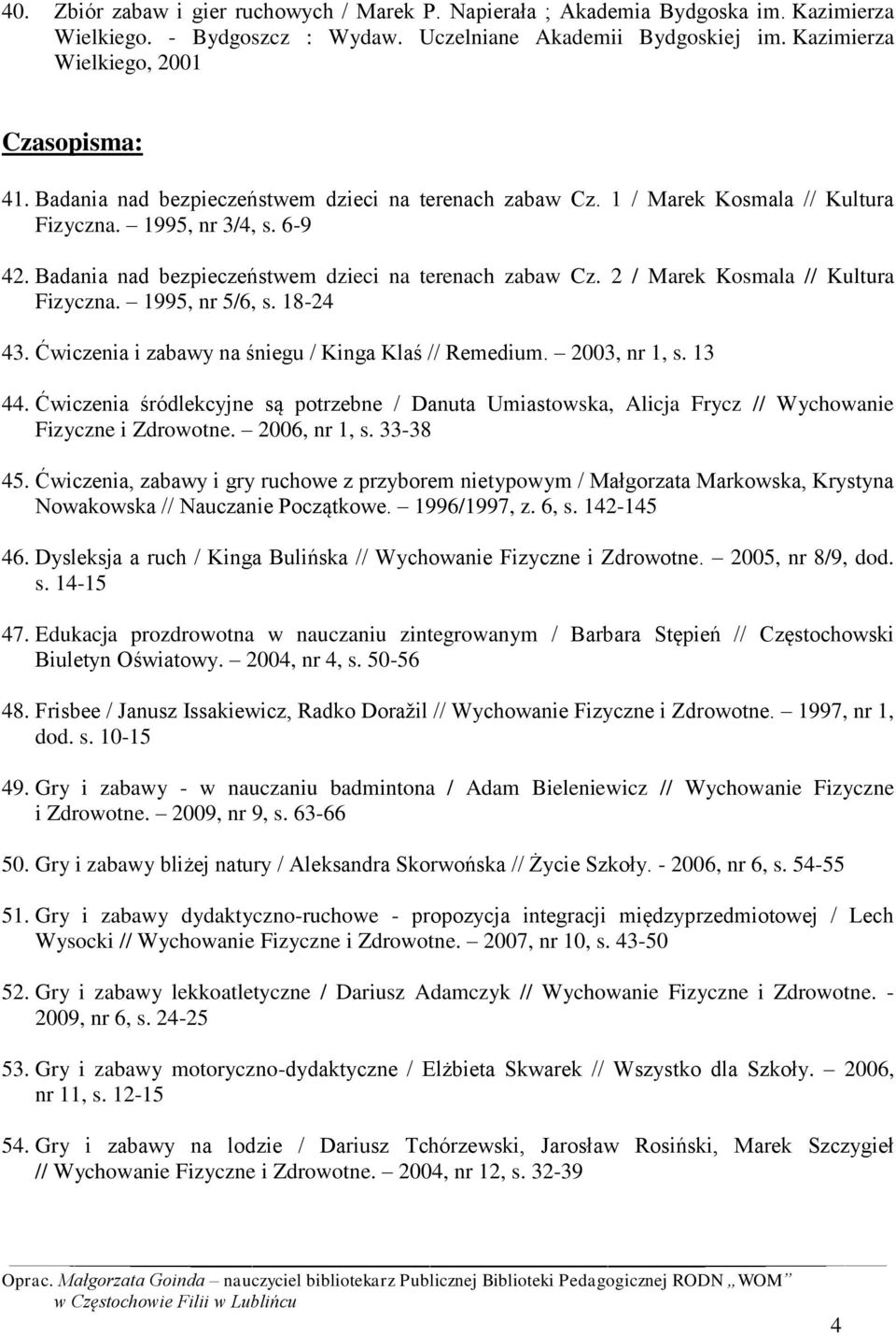 2 / Marek Kosmala // Kultura Fizyczna. 1995, nr 5/6, s. 18-24 43. Ćwiczenia i zabawy na śniegu / Kinga Klaś // Remedium. 2003, nr 1, s. 13 44.