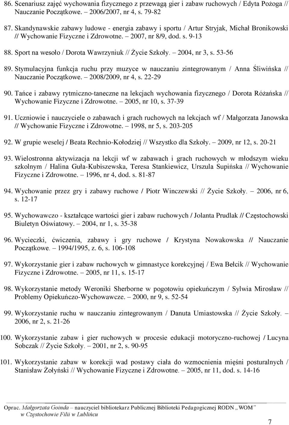 Sport na wesoło / Dorota Wawrzyniuk // Życie Szkoły. 2004, nr 3, s. 53-56 89. Stymulacyjna funkcja ruchu przy muzyce w nauczaniu zintegrowanym / Anna Śliwińska // Nauczanie Początkowe.