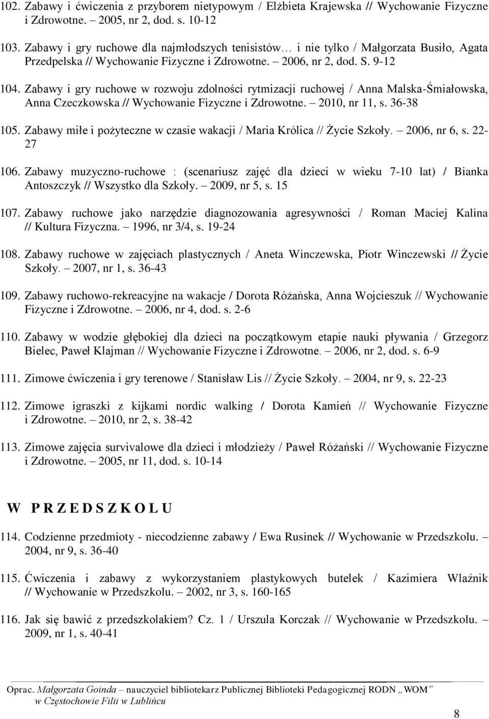 Zabawy i gry ruchowe w rozwoju zdolności rytmizacji ruchowej / Anna Malska-Śmiałowska, Anna Czeczkowska // Wychowanie Fizyczne i Zdrowotne. 2010, nr 11, s. 36-38 105.