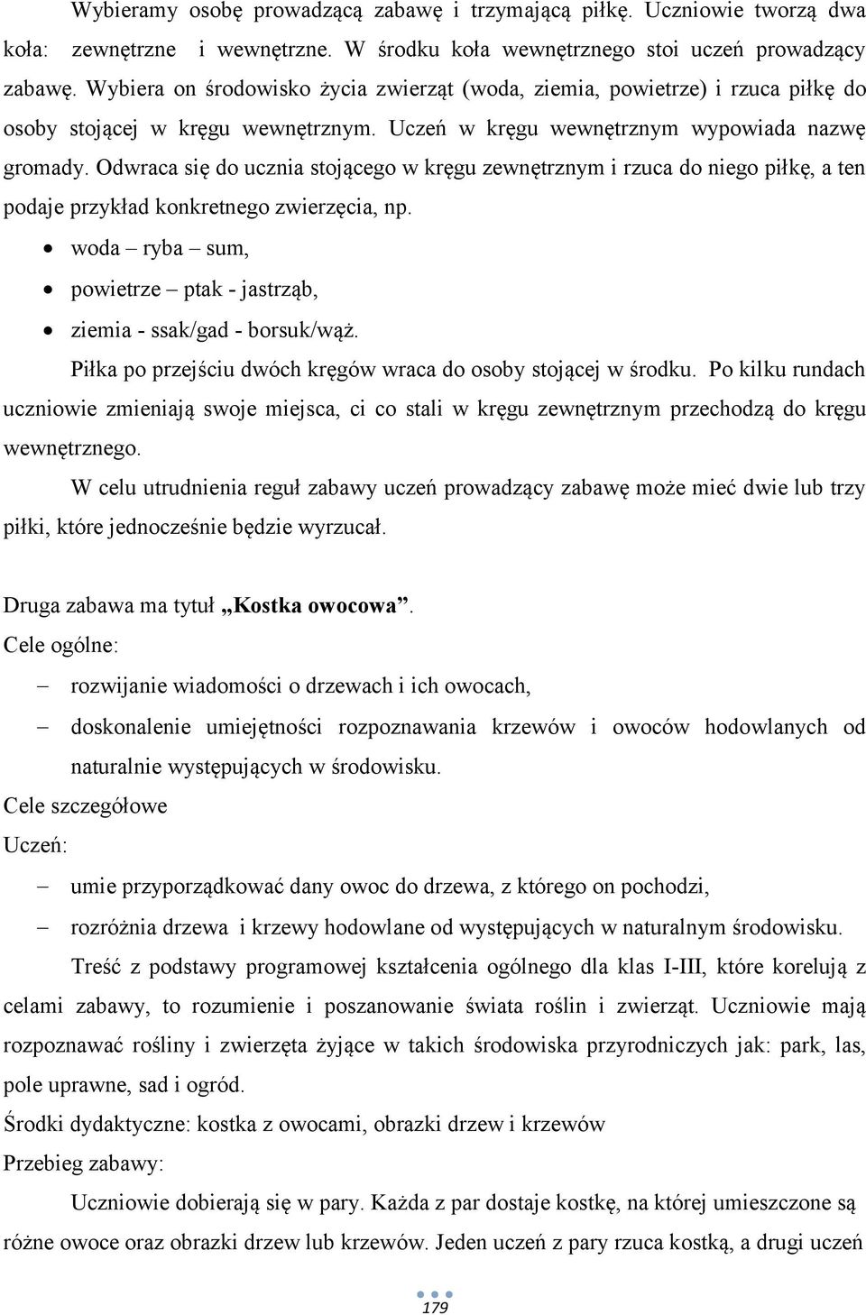 Odwraca się do ucznia stojącego w kręgu zewnętrznym i rzuca do niego piłkę, a ten podaje przykład konkretnego zwierzęcia, np. woda ryba sum, powietrze ptak - jastrząb, ziemia - ssak/gad - borsuk/wąż.