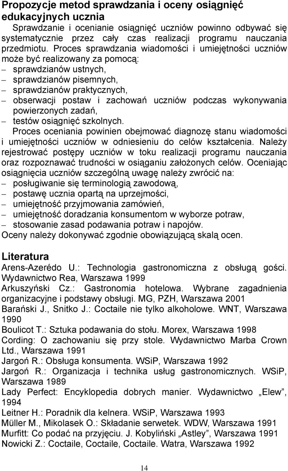 Proces sprawdzania wiadomości i umiejętności uczniów może być realizowany za pomocą: sprawdzianów ustnych, sprawdzianów pisemnych, sprawdzianów praktycznych, obserwacji postaw i zachowań uczniów