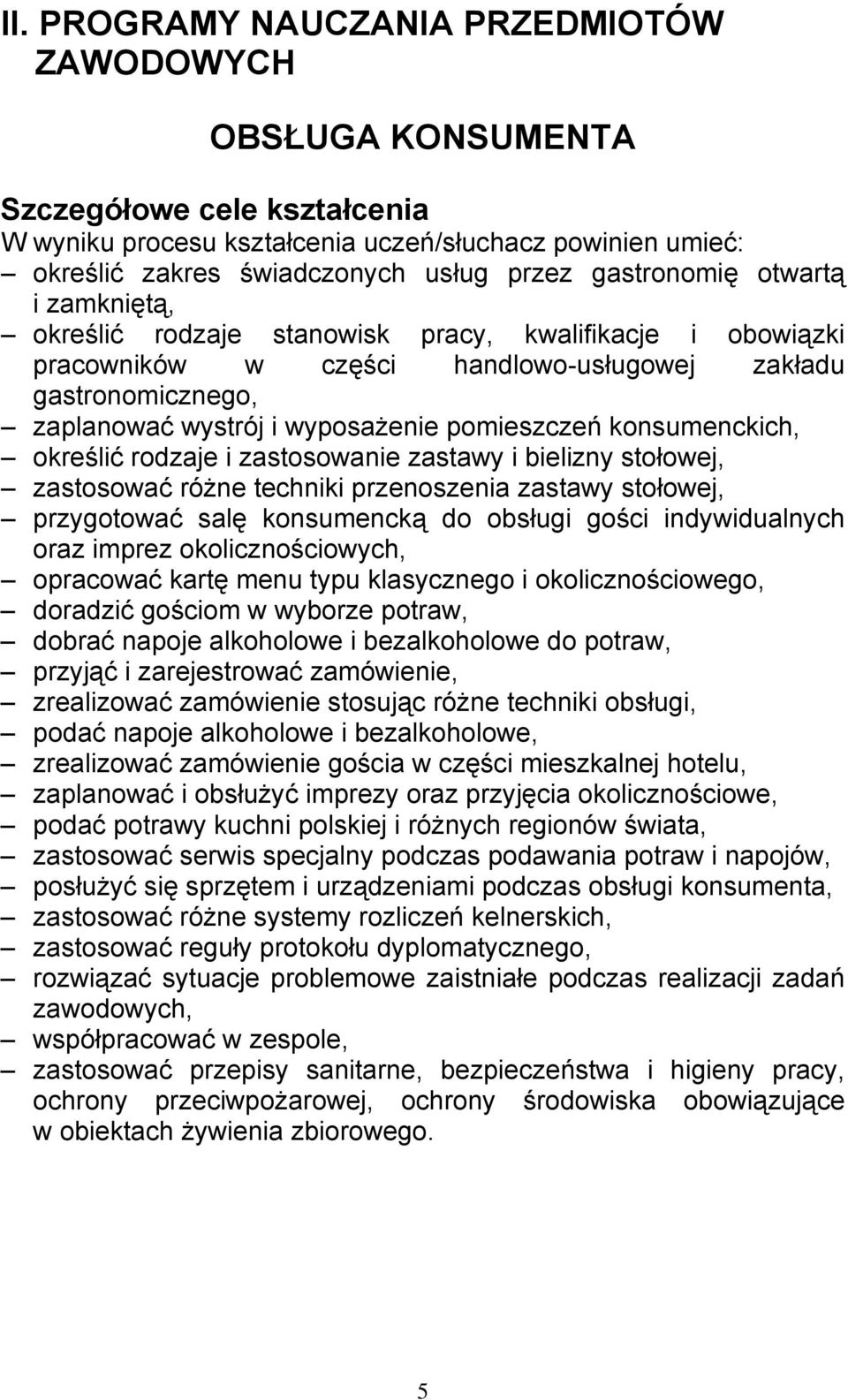 pomieszczeń konsumenckich, określić rodzaje i zastosowanie zastawy i bielizny stołowej, zastosować różne techniki przenoszenia zastawy stołowej, przygotować salę konsumencką do obsługi gości