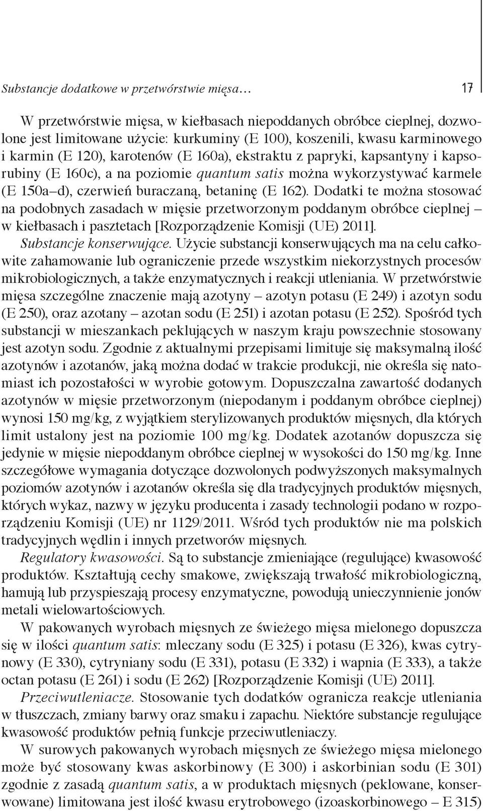 Dodatki te można stosować na podobnych zasadach w mięsie przetworzonym poddanym obróbce cieplnej w kiełbasach i pasztetach [Rozporządzenie Komisji (UE) 2011]. Substancje konserwujące.