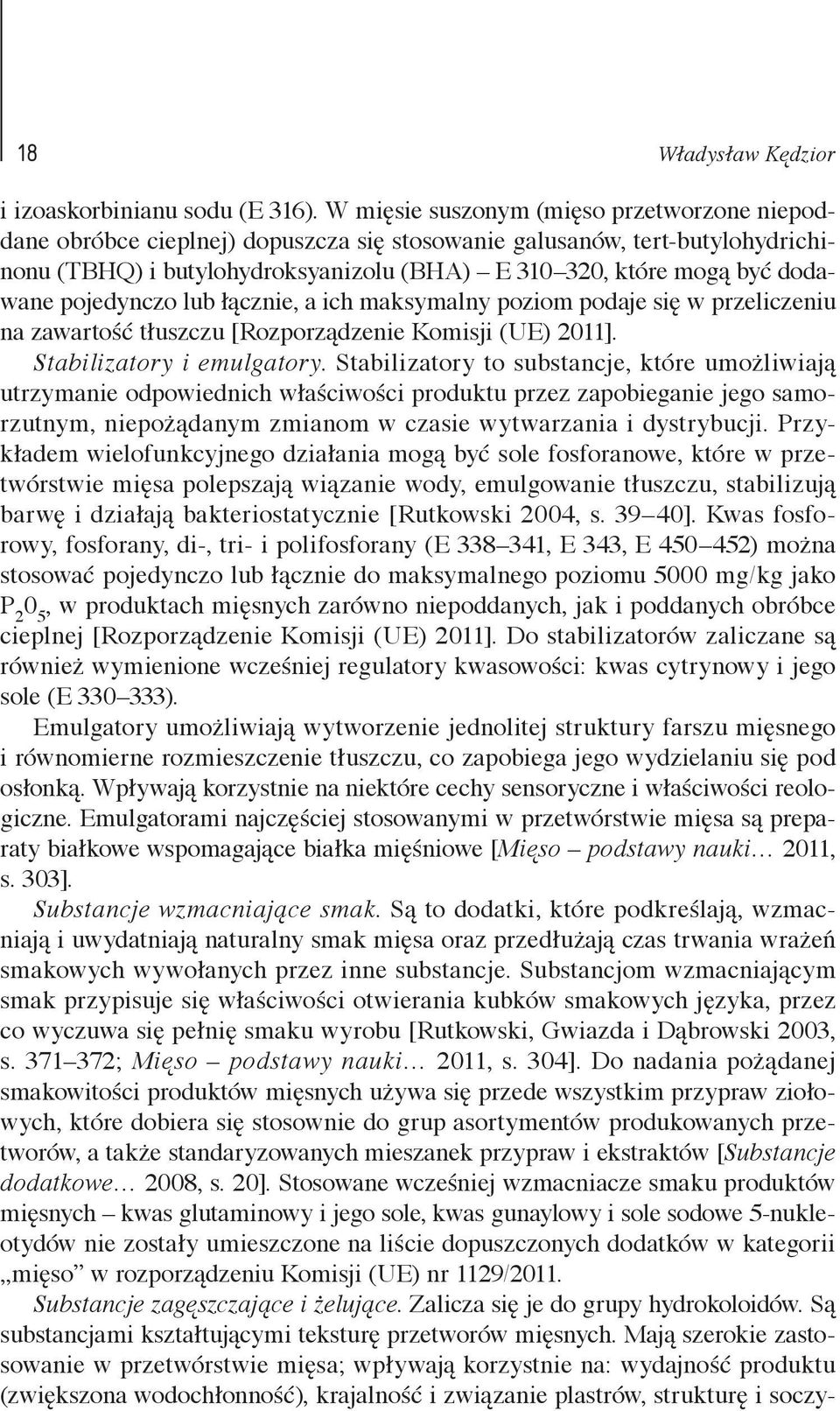 pojedynczo lub łącznie, a ich maksymalny poziom podaje się w przeliczeniu na zawartość tłuszczu [Rozporządzenie Komisji (UE) 2011]. Stabilizatory i emulgatory.