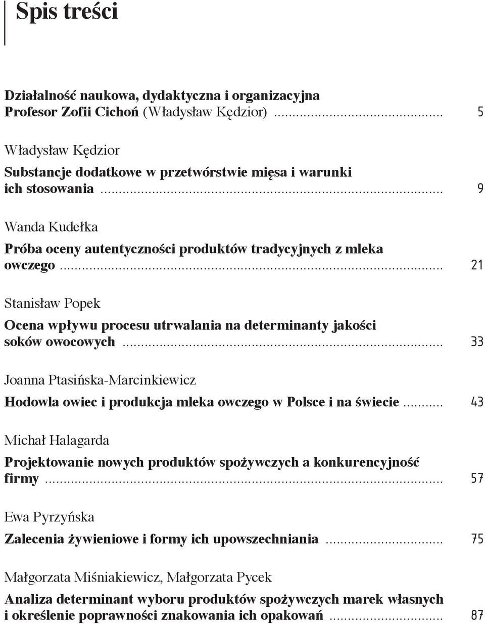 .. 33 Joanna Ptasińska-Marcinkiewicz Hodowla owiec i produkcja mleka owczego w Polsce i na świecie... 43 Michał Halagarda Projektowanie nowych produktów spożywczych a konkurencyjność firmy.