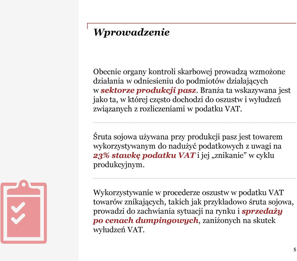 Śruta sojowa używana przy produkcji pasz jest towarem wykorzystywanym do nadużyć podatkowych z uwagi na 23% stawkę podatku VAT i jej znikanie w cyklu produkcyjnym.