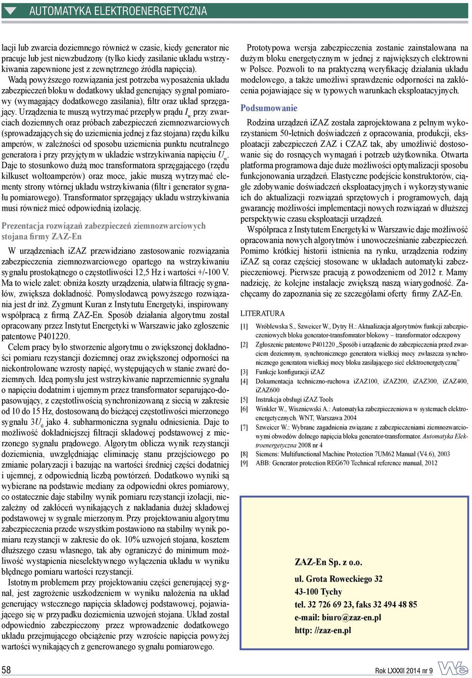 Urządzenia te muszą wytrzymać przepływ prądu I w przy zwarciach doziemnych oraz próbach zabezpieczeń ziemnozwarciowych (sprowadzających się do uziemienia jednej z faz stojana) rzędu kilku amperów, w