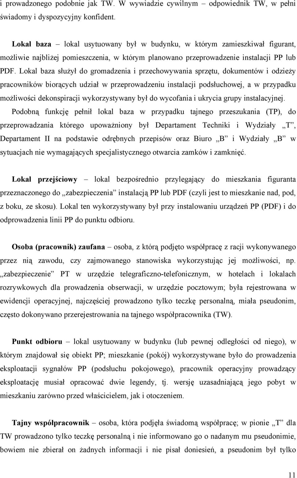 Lokal baza służył do gromadzenia i przechowywania sprzętu, dokumentów i odzieży pracowników biorących udział w przeprowadzeniu instalacji podsłuchowej, a w przypadku możliwości dekonspiracji