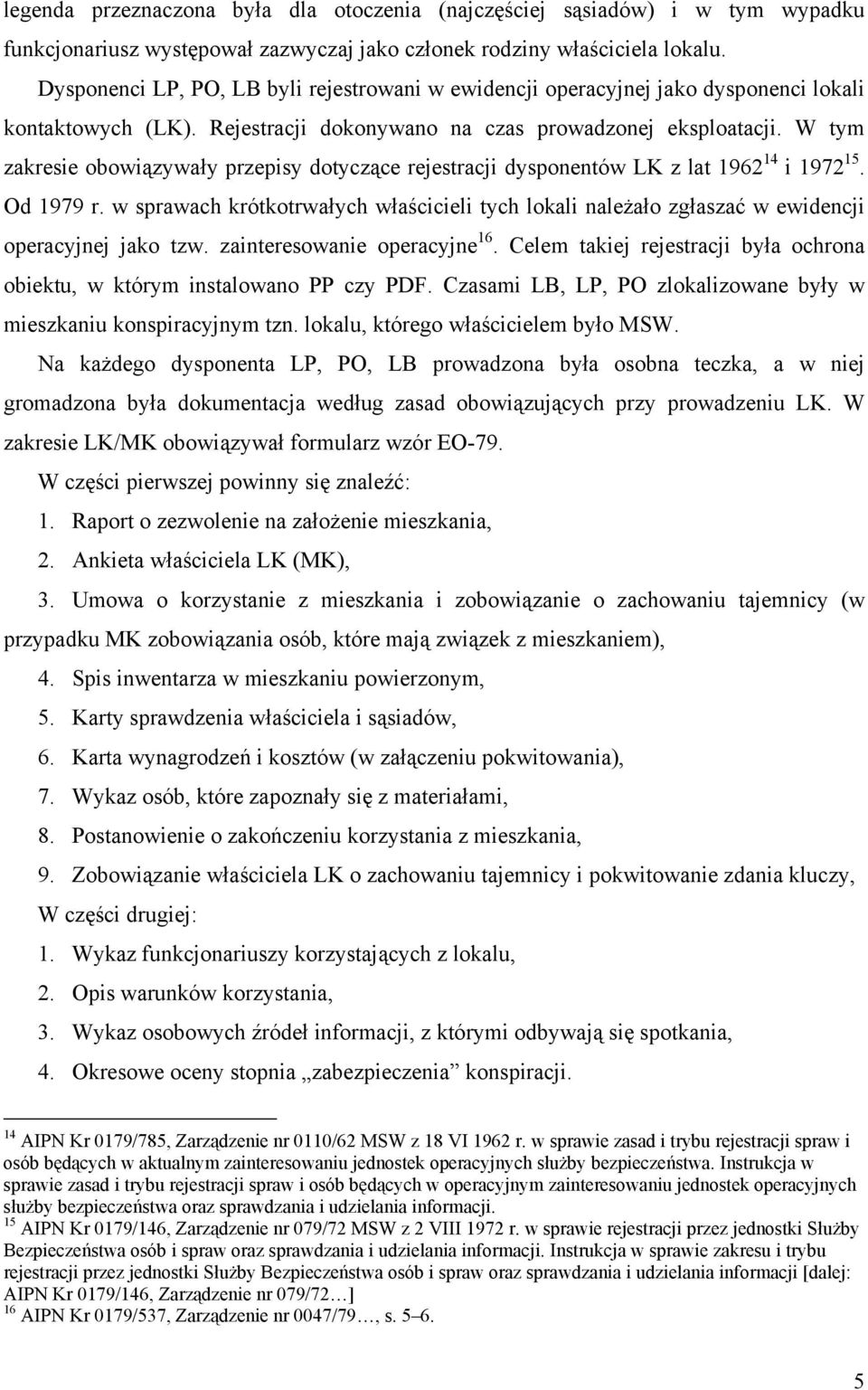 W tym zakresie obowiązywały przepisy dotyczące rejestracji dysponentów LK z lat 1962 14 i 1972 15. Od 1979 r.