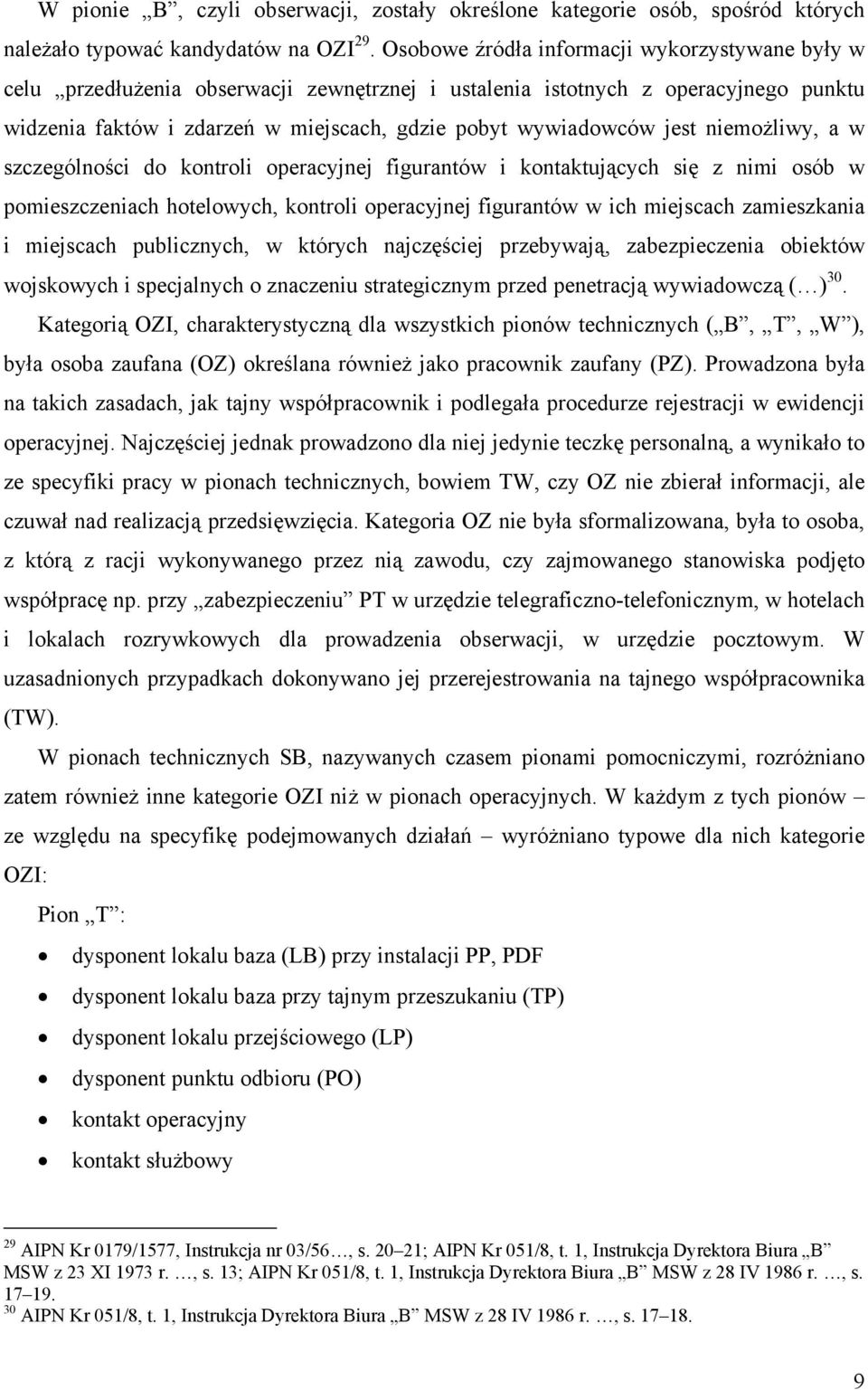 jest niemożliwy, a w szczególności do kontroli operacyjnej figurantów i kontaktujących się z nimi osób w pomieszczeniach hotelowych, kontroli operacyjnej figurantów w ich miejscach zamieszkania i