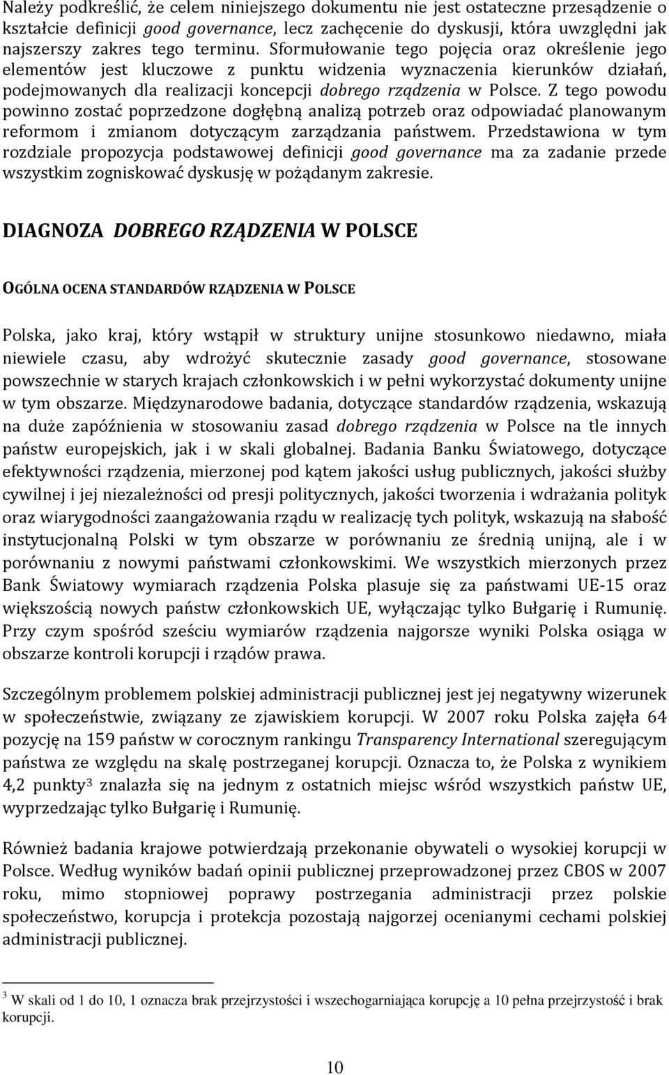 Z tego powodu powinno zostać poprzedzone dogłębną analizą potrzeb oraz odpowiadać planowanym reformom i zmianom dotyczącym zarządzania państwem.