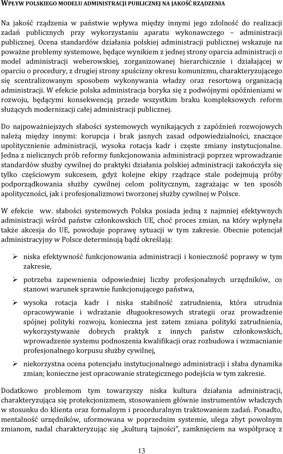 Ocena standardów działania polskiej administracji publicznej wskazuje na poważne problemy systemowe, będące wynikiem z jednej strony oparcia administracji o model administracji weberowskiej,