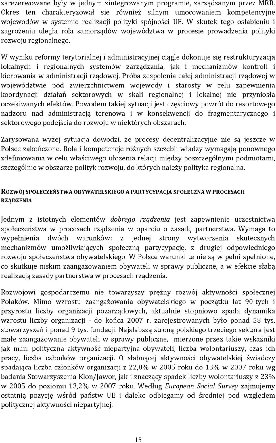 W skutek tego osłabieniu i zagrożeniu uległa rola samorządów województwa w procesie prowadzenia polityki rozwoju regionalnego.