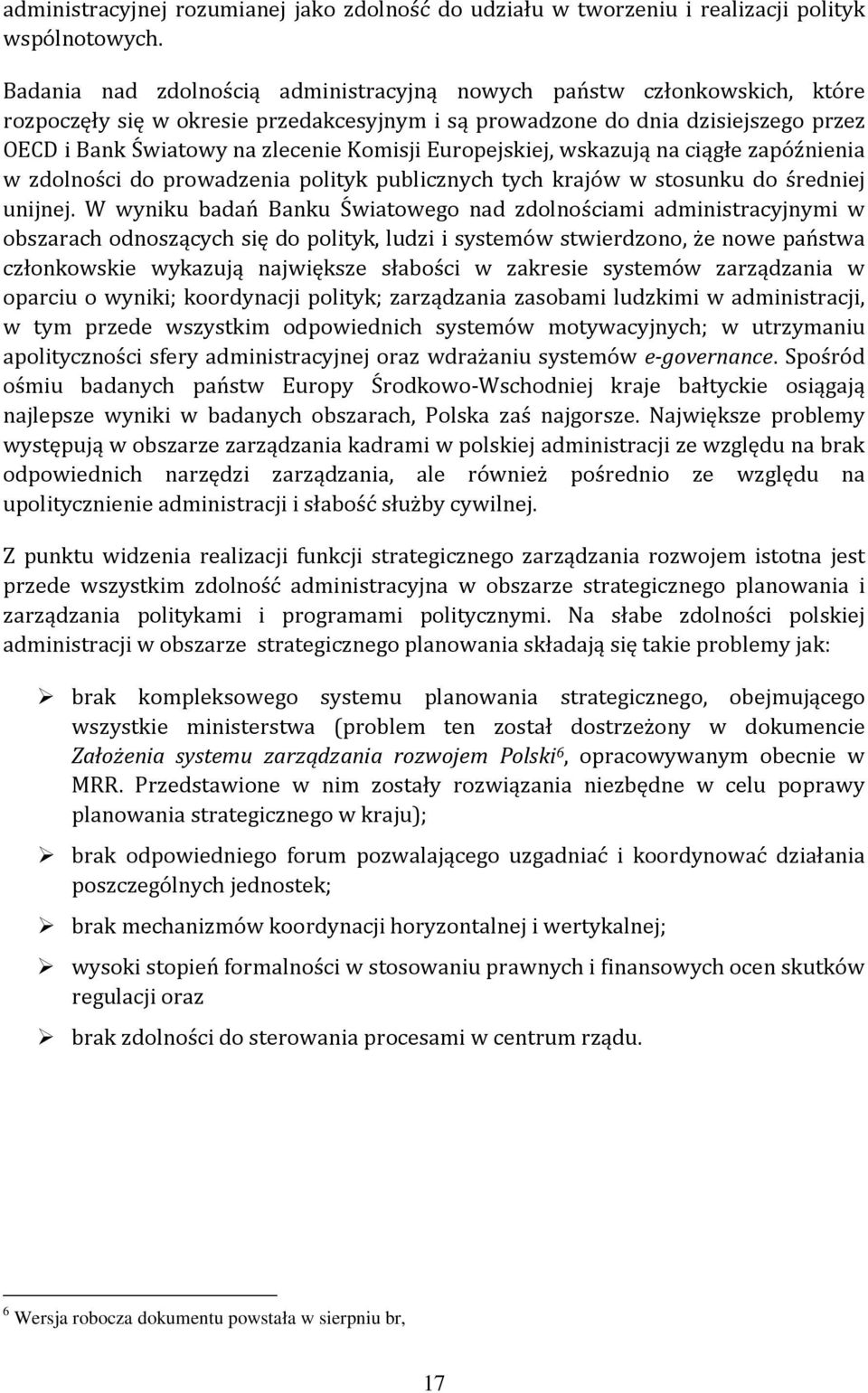 Europejskiej, wskazują na ciągłe zapóźnienia w zdolności do prowadzenia polityk publicznych tych krajów w stosunku do średniej unijnej.