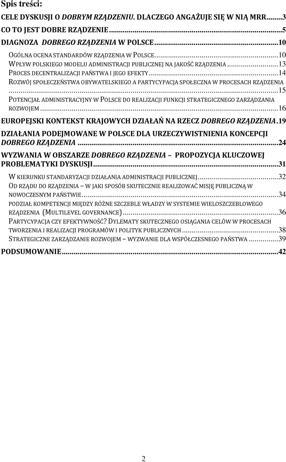 ..14 ROZWÓJ SPOŁECZEŃSTWA OBYWATELSKIEGO A PARTYCYPACJA SPOŁECZNA W PROCESACH RZĄDZENIA...15 POTENCJAŁ ADMINISTRACYJNY W POLSCE DO REALIZACJI FUNKCJI STRATEGICZNEGO ZARZĄDZANIA ROZWOJEM.