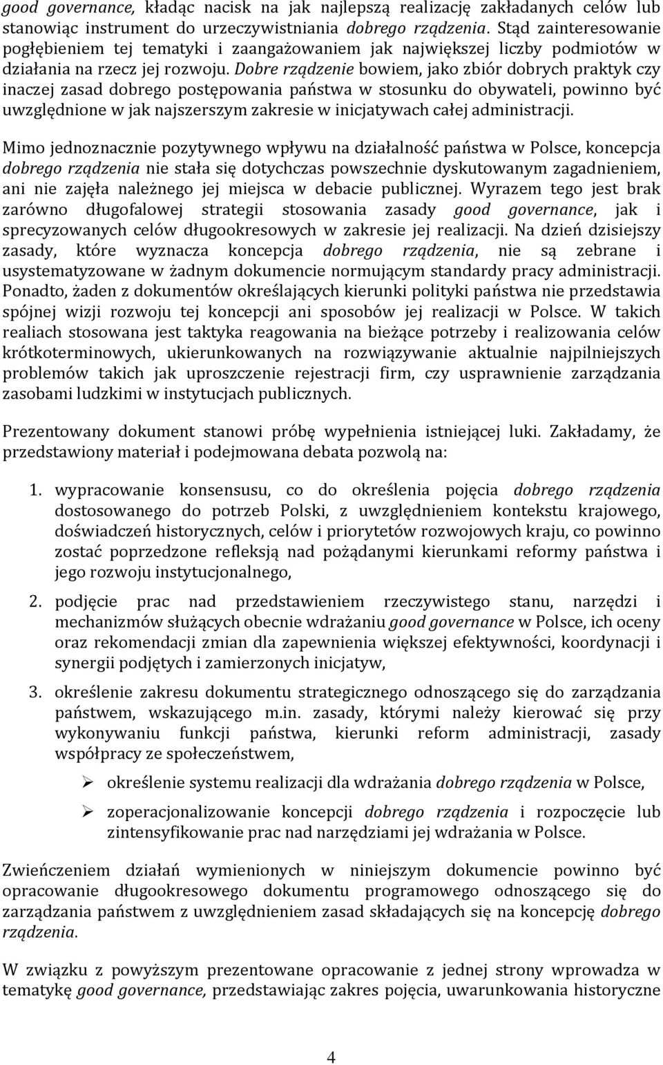 Dobre rządzenie bowiem, jako zbiór dobrych praktyk czy inaczej zasad dobrego postępowania państwa w stosunku do obywateli, powinno być uwzględnione w jak najszerszym zakresie w inicjatywach całej