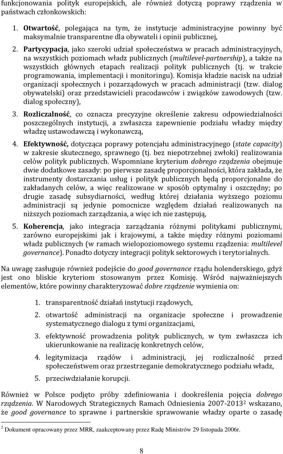 Partycypacja, jako szeroki udział społeczeństwa w pracach administracyjnych, na wszystkich poziomach władz publicznych (multilevel-partnership), a także na wszystkich głównych etapach realizacji