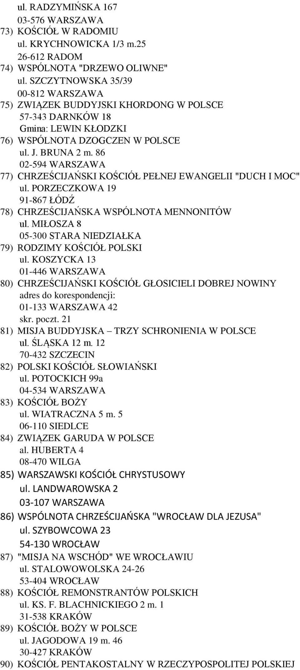 86 02-594 WARSZAWA 77) CHRZEŚCIJAŃSKI KOŚCIÓŁ PEŁNEJ EWANGELII "DUCH I MOC" ul. PORZECZKOWA 19 91-867 ŁÓDŹ 78) CHRZEŚCIJAŃSKA WSPÓLNOTA MENNONITÓW ul.