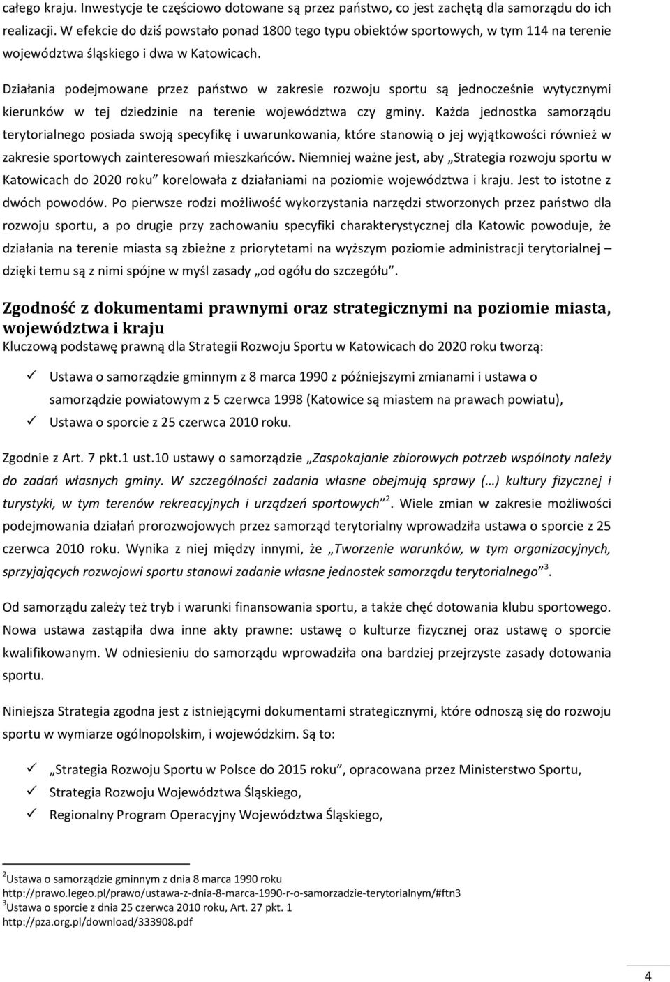 Działania podejmowane przez państwo w zakresie rozwoju sportu są jednocześnie wytycznymi kierunków w tej dziedzinie na terenie województwa czy gminy.