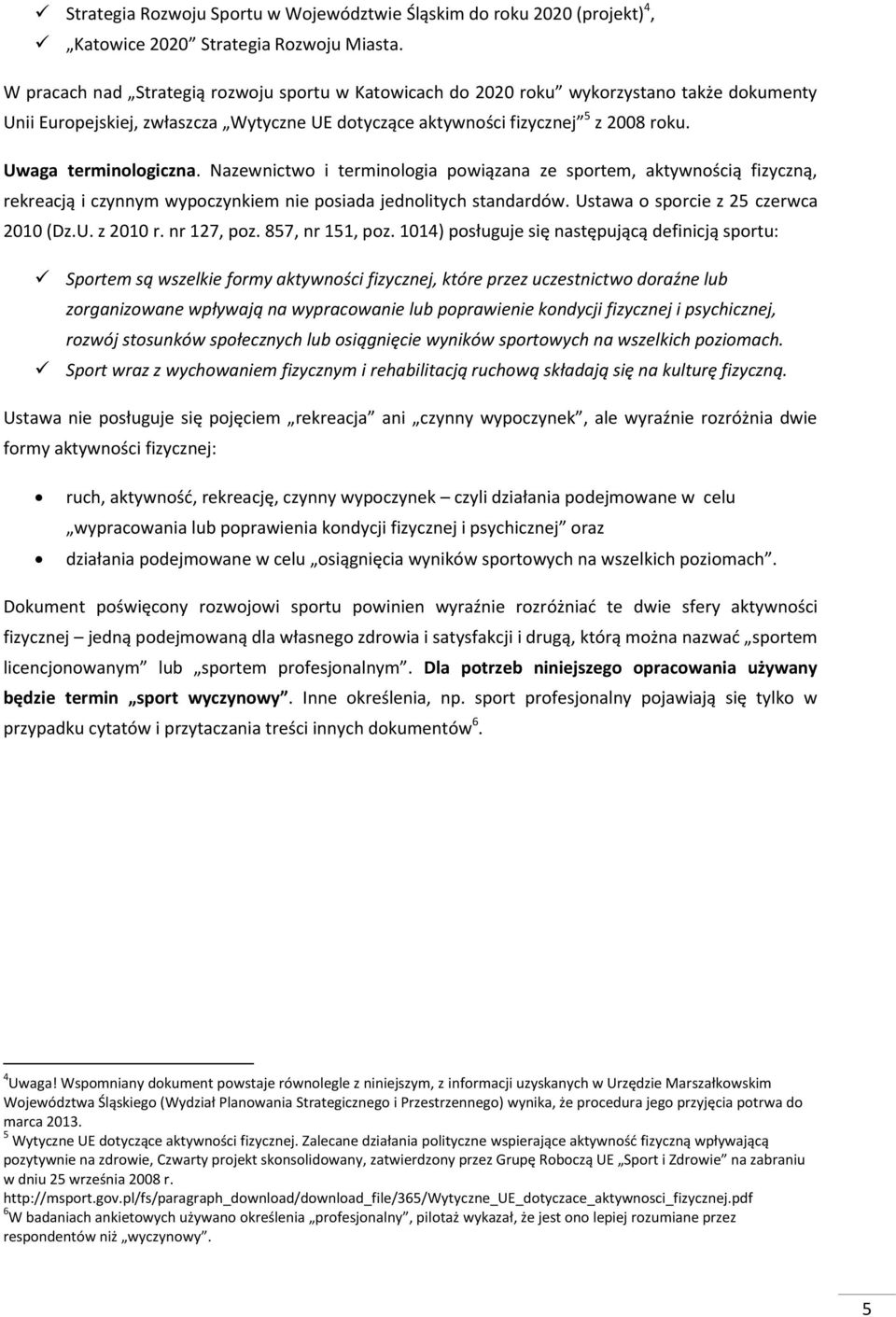 Uwaga terminologiczna. Nazewnictwo i terminologia powiązana ze sportem, aktywnością fizyczną, rekreacją i czynnym wypoczynkiem nie posiada jednolitych standardów.